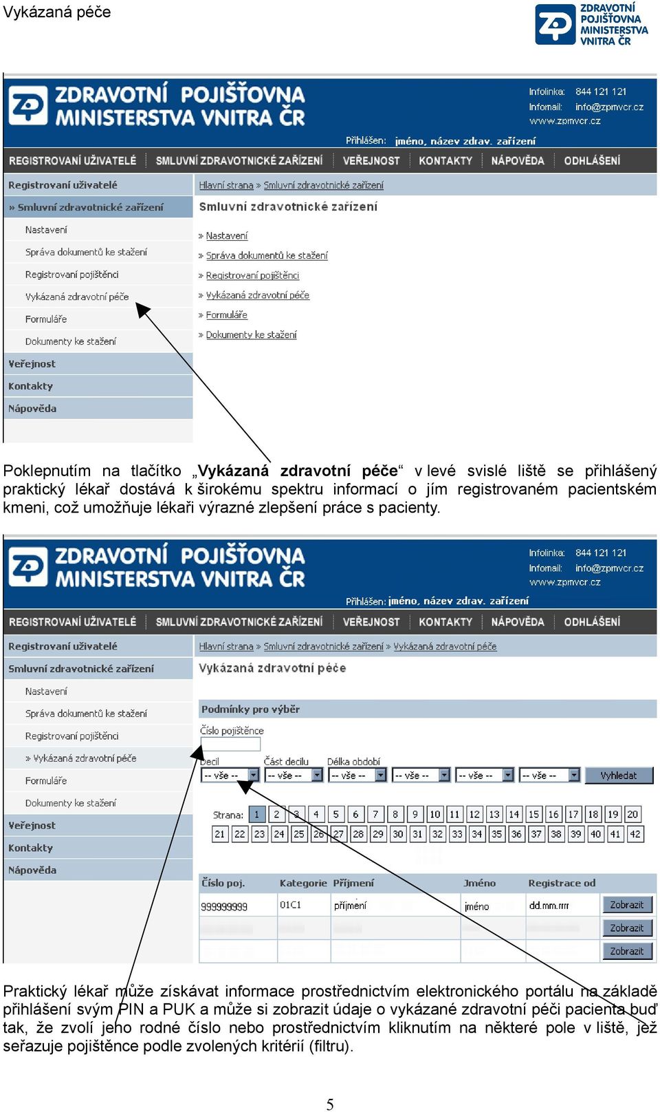 Praktický lékař může získávat informace prostřednictvím elektronického portálu na základě přihlášení svým PIN a PUK a může si zobrazit