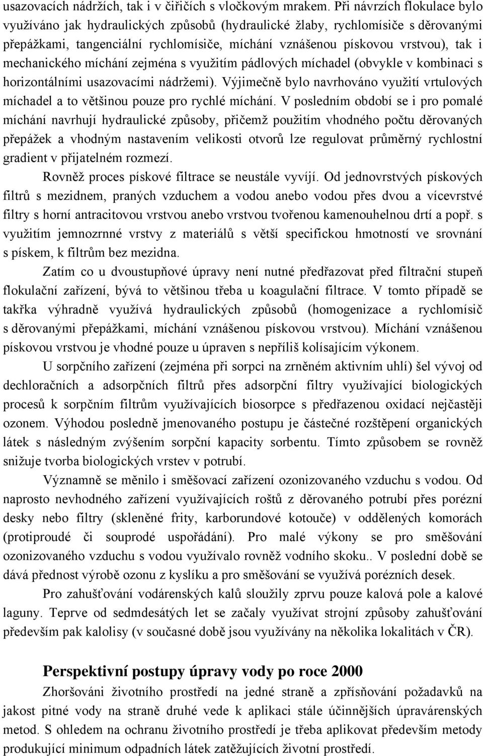 mechanického míchání zejména s využitím pádlových míchadel (obvykle v kombinaci s horizontálními usazovacími nádržemi).