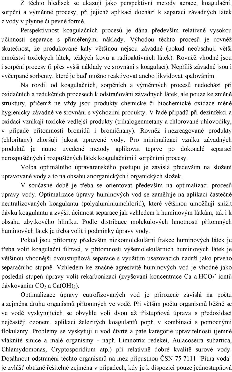 Výhodou těchto procesů je rovněž skutečnost, že produkované kaly většinou nejsou závadné (pokud neobsahují větší množství toxických látek, těžkých kovů a radioaktivních látek).