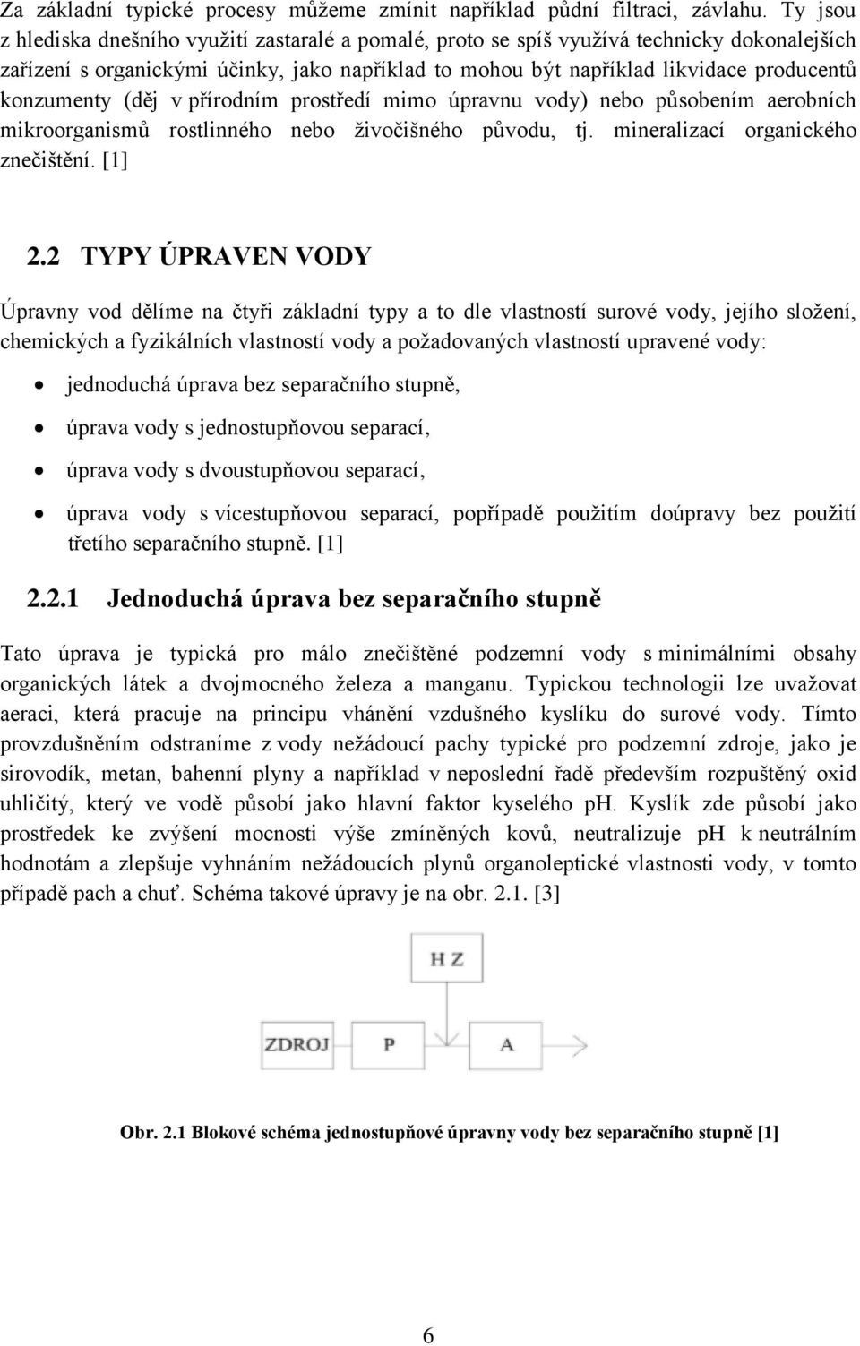 konzumenty (děj v přírodním prostředí mimo úpravnu vody) nebo působením aerobních mikroorganismů rostlinného nebo živočišného původu, tj. mineralizací organického znečištění. [1] 2.
