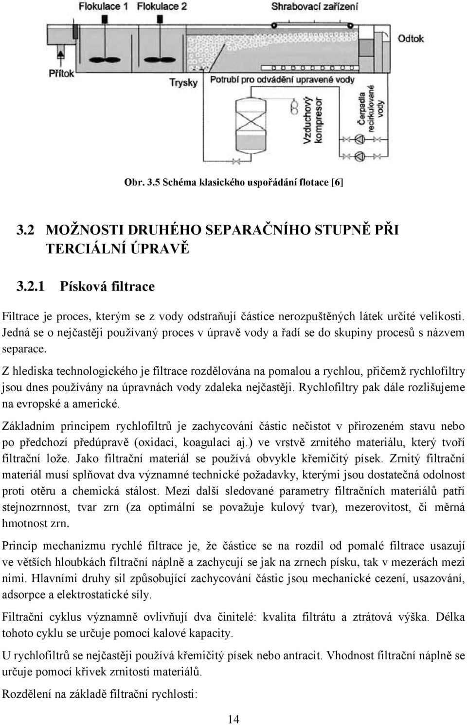 Z hlediska technologického je filtrace rozdělována na pomalou a rychlou, přičemž rychlofiltry jsou dnes používány na úpravnách vody zdaleka nejčastěji.