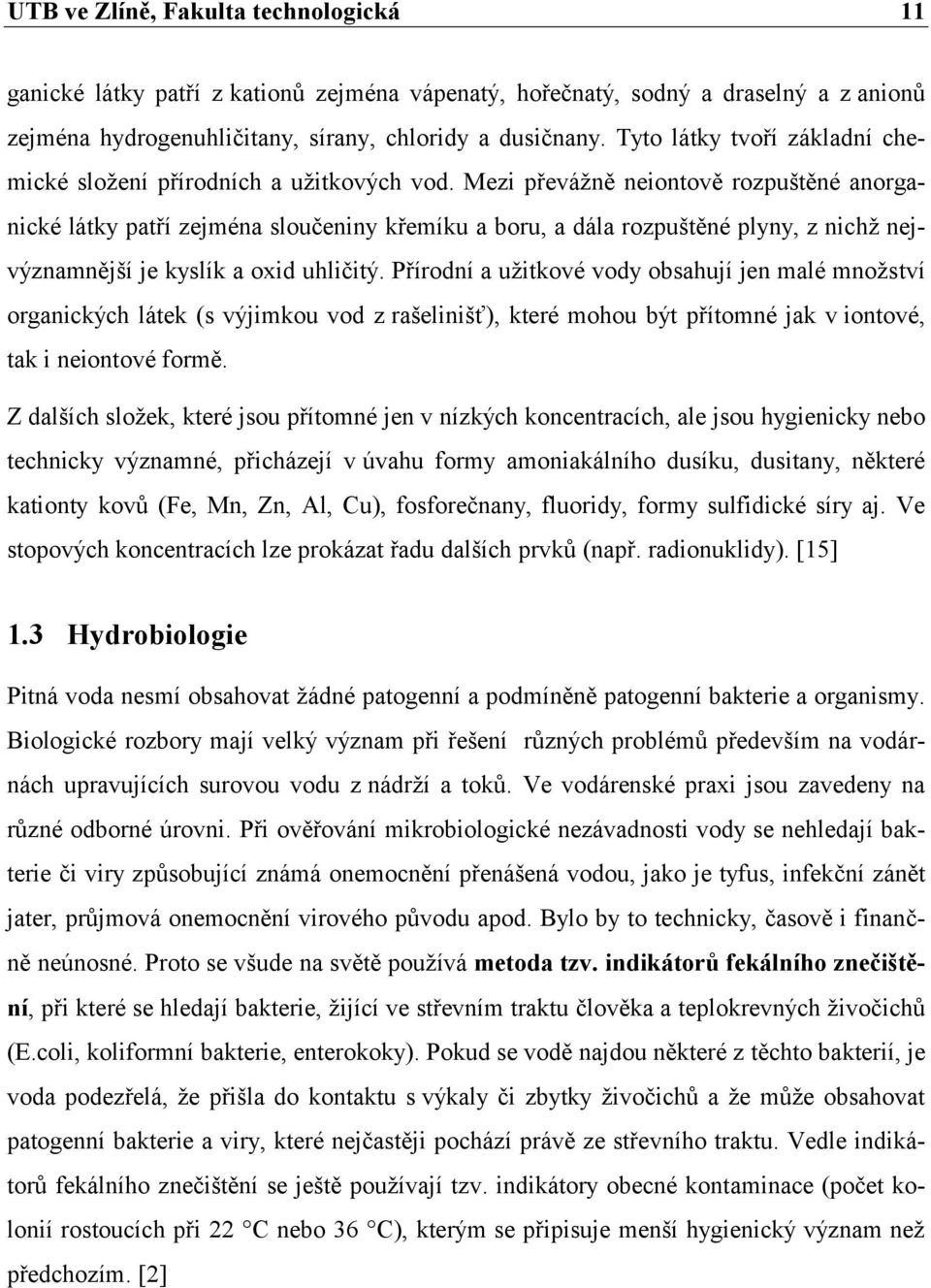 Mezi převáţně neiontově rozpuštěné anorganické látky patří zejména sloučeniny křemíku a boru, a dála rozpuštěné plyny, z nichţ nejvýznamnější je kyslík a oxid uhličitý.