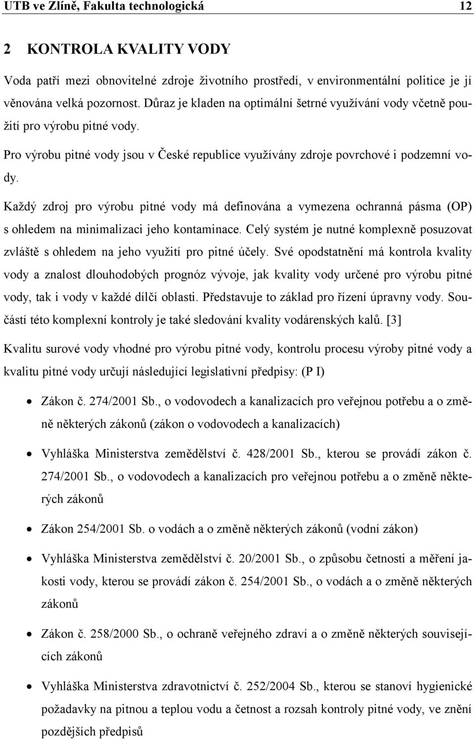 Kaţdý zdroj pro výrobu pitné vody má definována a vymezena ochranná pásma (OP) s ohledem na minimalizaci jeho kontaminace.