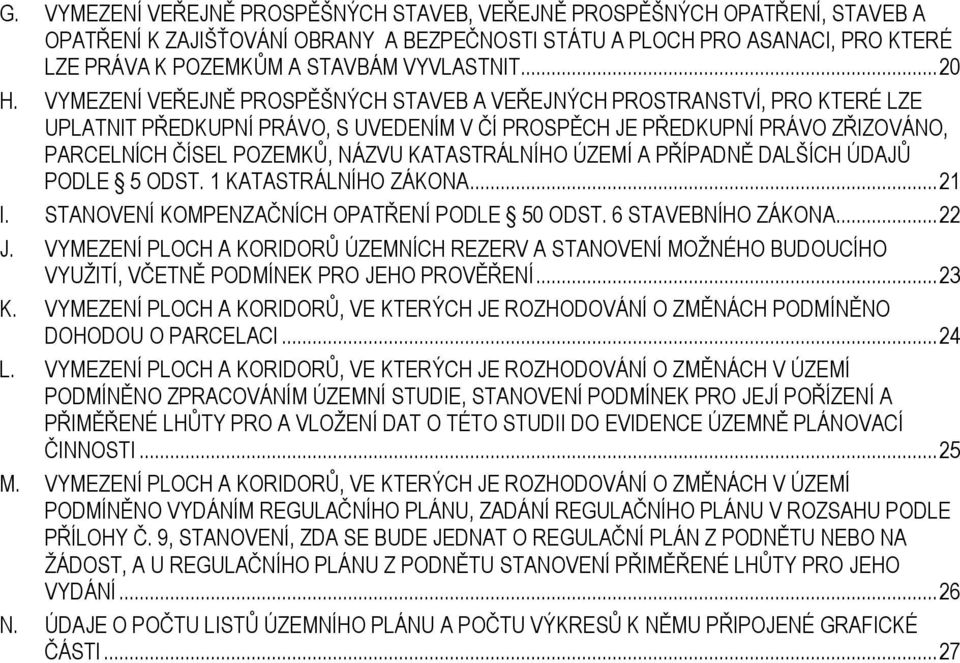 VYMEZENÍ VEŘEJNĚ PROSPĚŠNÝCH STAVEB A VEŘEJNÝCH PROSTRANSTVÍ, PRO KTERÉ LZE UPLATNIT PŘEDKUPNÍ PRÁVO, S UVEDENÍM V ČÍ PROSPĚCH JE PŘEDKUPNÍ PRÁVO ZŘIZOVÁNO, PARCELNÍCH ČÍSEL POZEMKŮ, NÁZVU