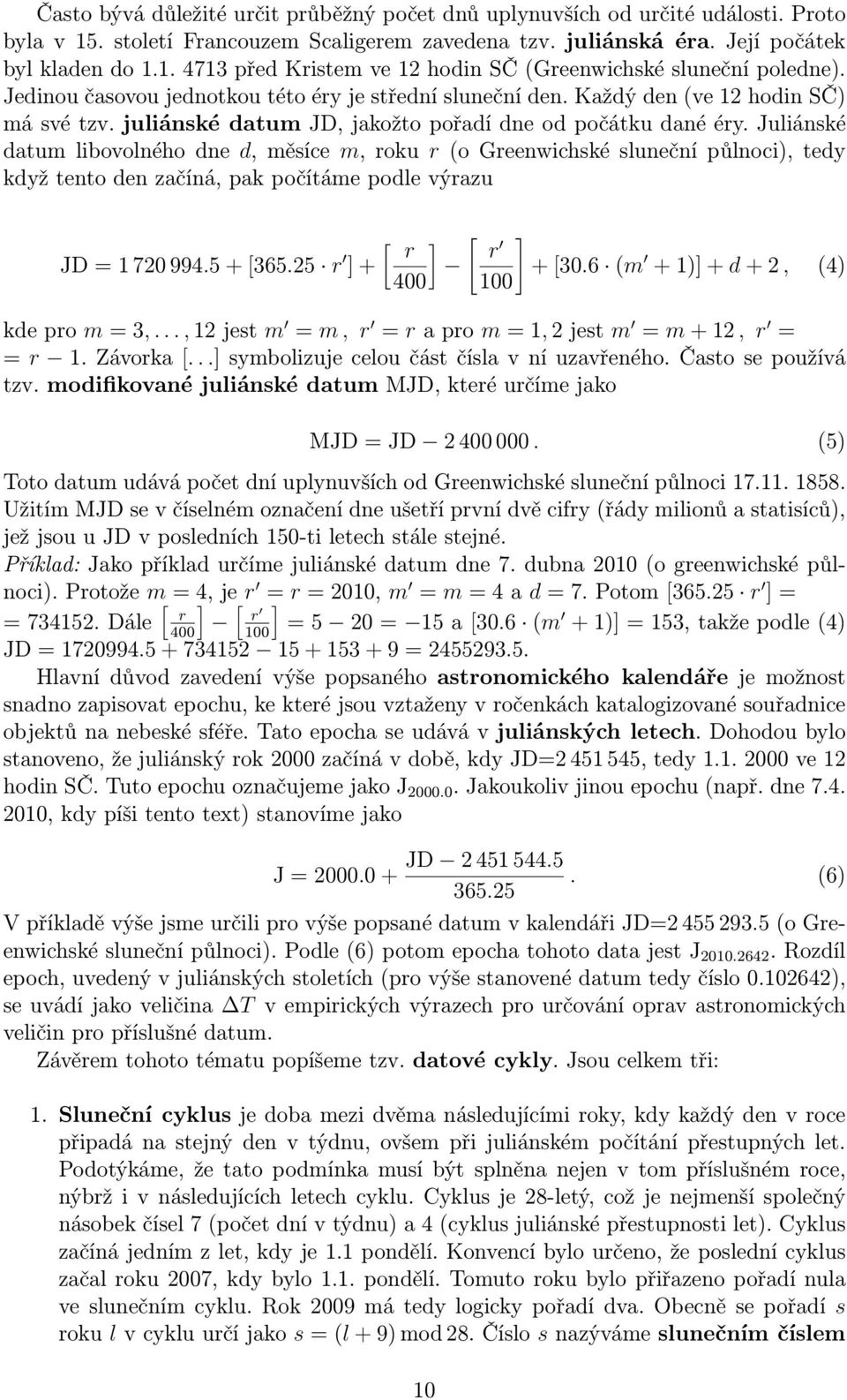 Juliánské datum libovolného dne d, měsíce m, roku r(o Greenwichské sluneční půlnoci), tedy když tento den začíná, pak počítáme podle výrazu JD=1720994.5+[365.25 r ]+ [ ] [ ] r r +[30.