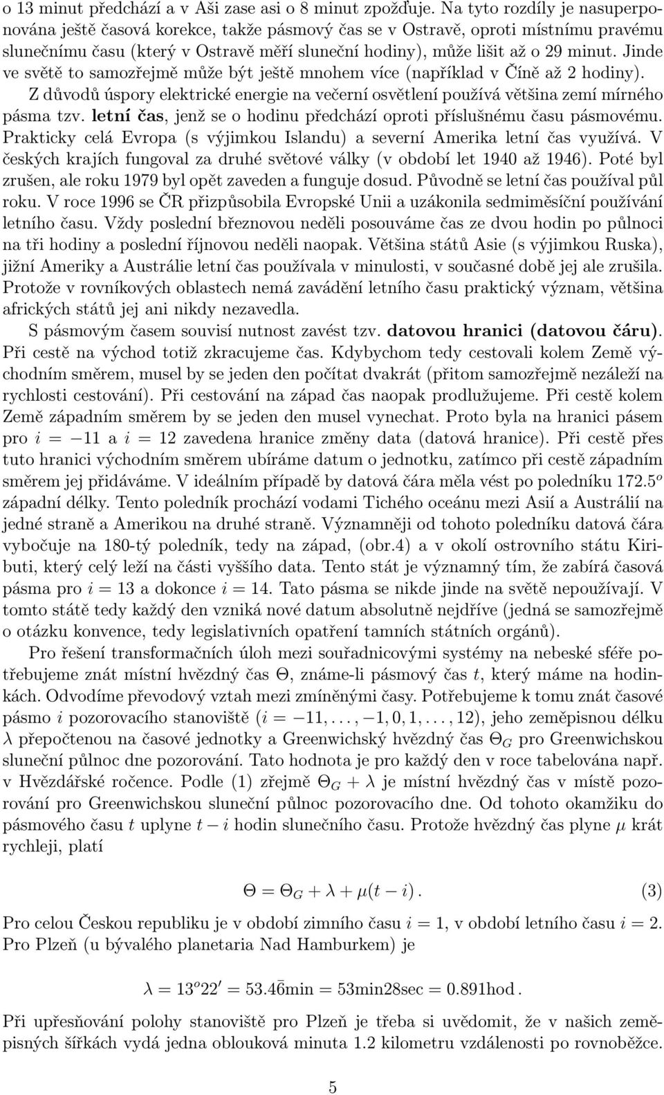 Jinde vesvětětosamozřejměmůžebýtještěmnohemvíce(napříkladvčíněaž2hodiny). Z důvodů úspory elektrické energie na večerní osvětlení používá většina zemí mírného pásma tzv.