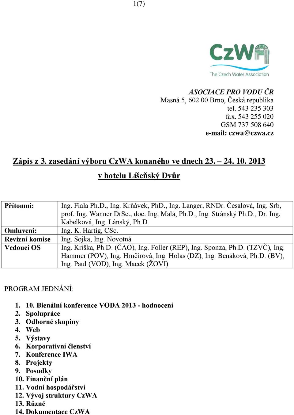 D., Dr. Ing. Kabelková, Ing. Lánský, Ph.D. Ing. K. Hartig, CSc. Ing. Sojka, Ing. Novotná Ing. Kriška, Ph.D. (ČAO), Ing. Foller (REP), Ing. Sponza, Ph.D. (TZVČ), Ing. Hammer (POV), Ing. Hrnčírová, Ing.