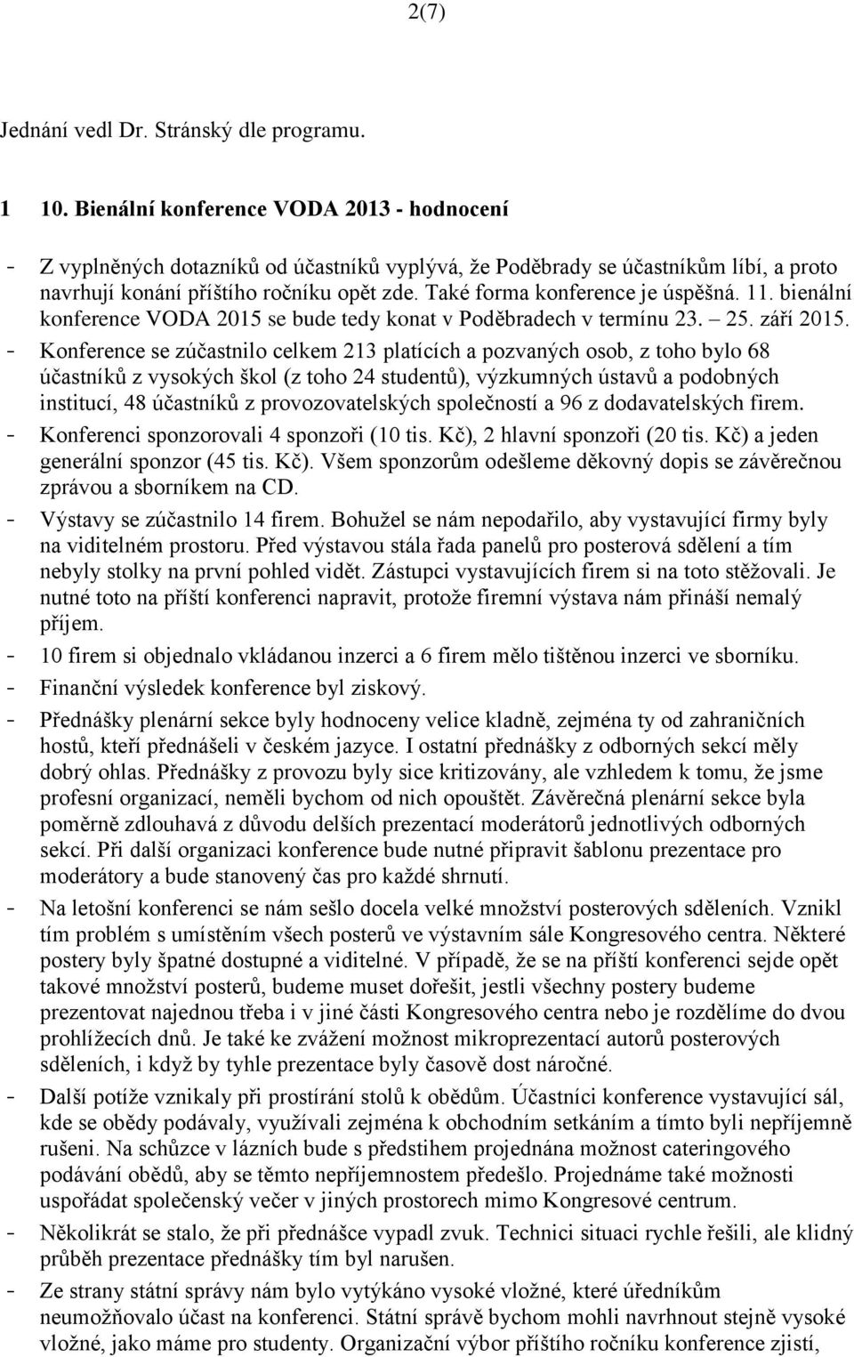 Také forma konference je úspěšná. 11. bienální konference VODA 2015 se bude tedy konat v Poděbradech v termínu 23. 25. září 2015.