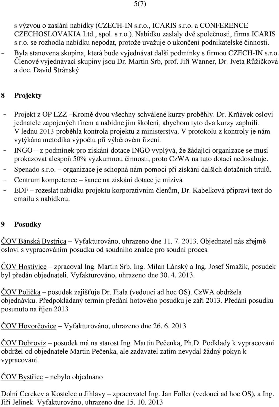 David Stránský 8 Projekty - Projekt z OP LZZ Kromě dvou všechny schválené kurzy proběhly. Dr. Krňávek osloví jednatele zapojených firem a nabídne jim školení, abychom tyto dva kurzy zaplnili.