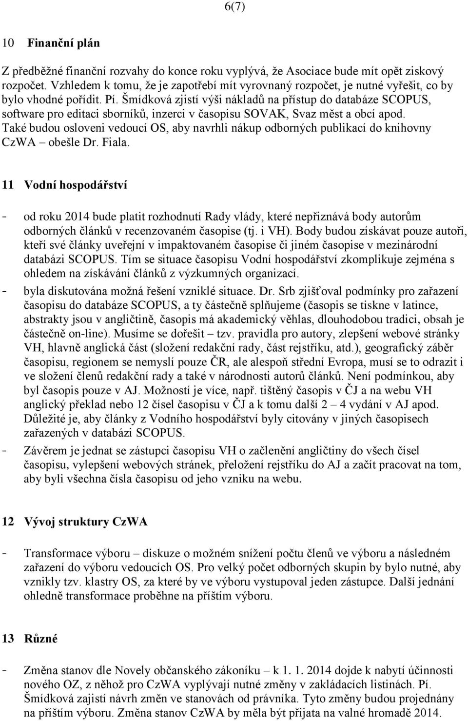 Šmídková zjistí výši nákladů na přístup do databáze SCOPUS, software pro editaci sborníků, inzerci v časopisu SOVAK, Svaz měst a obcí apod.