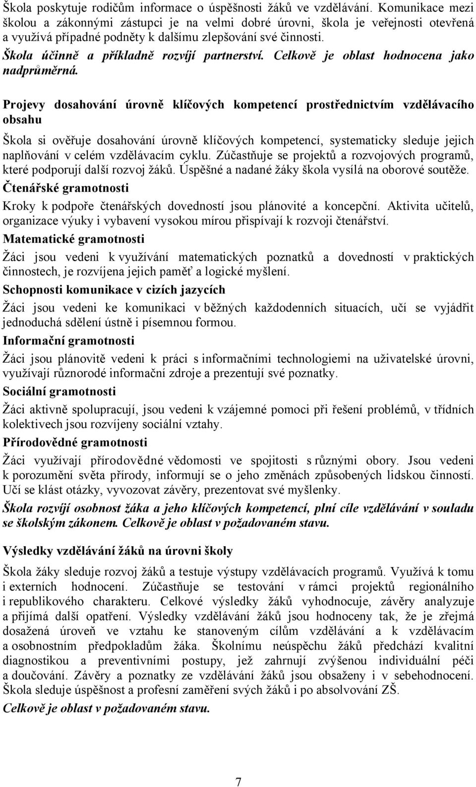 Škola účinně a příkladně rozvíjí partnerství. Celkově je oblast hodnocena jako nadprůměrná.