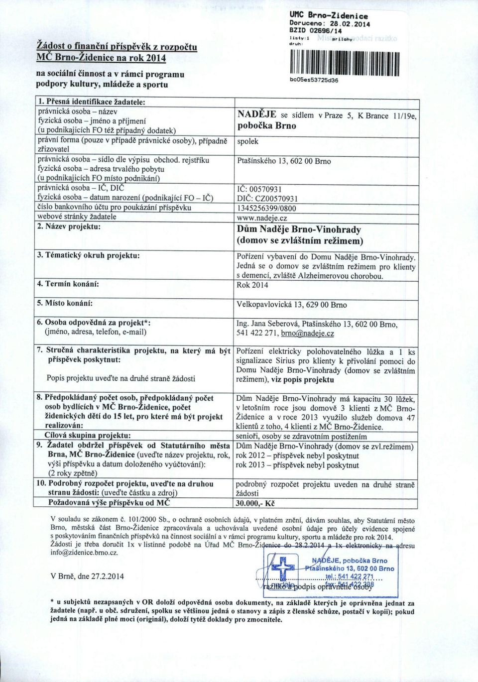 Přesná identifikace žadatele: právnická osoba - název fyzická osoba - jméno a příjmení (u podnikajicích FO též případný dodatek) právní forma (pouze v případě právnické osoby), případně zřizovatel