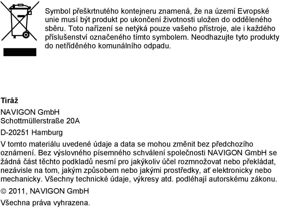 Tiráž NAVIGON GmbH Schottmüllerstraße 20A D-20251 Hamburg V tomto materiálu uvedené údaje a data se mohou změnit bez předchozího oznámení.