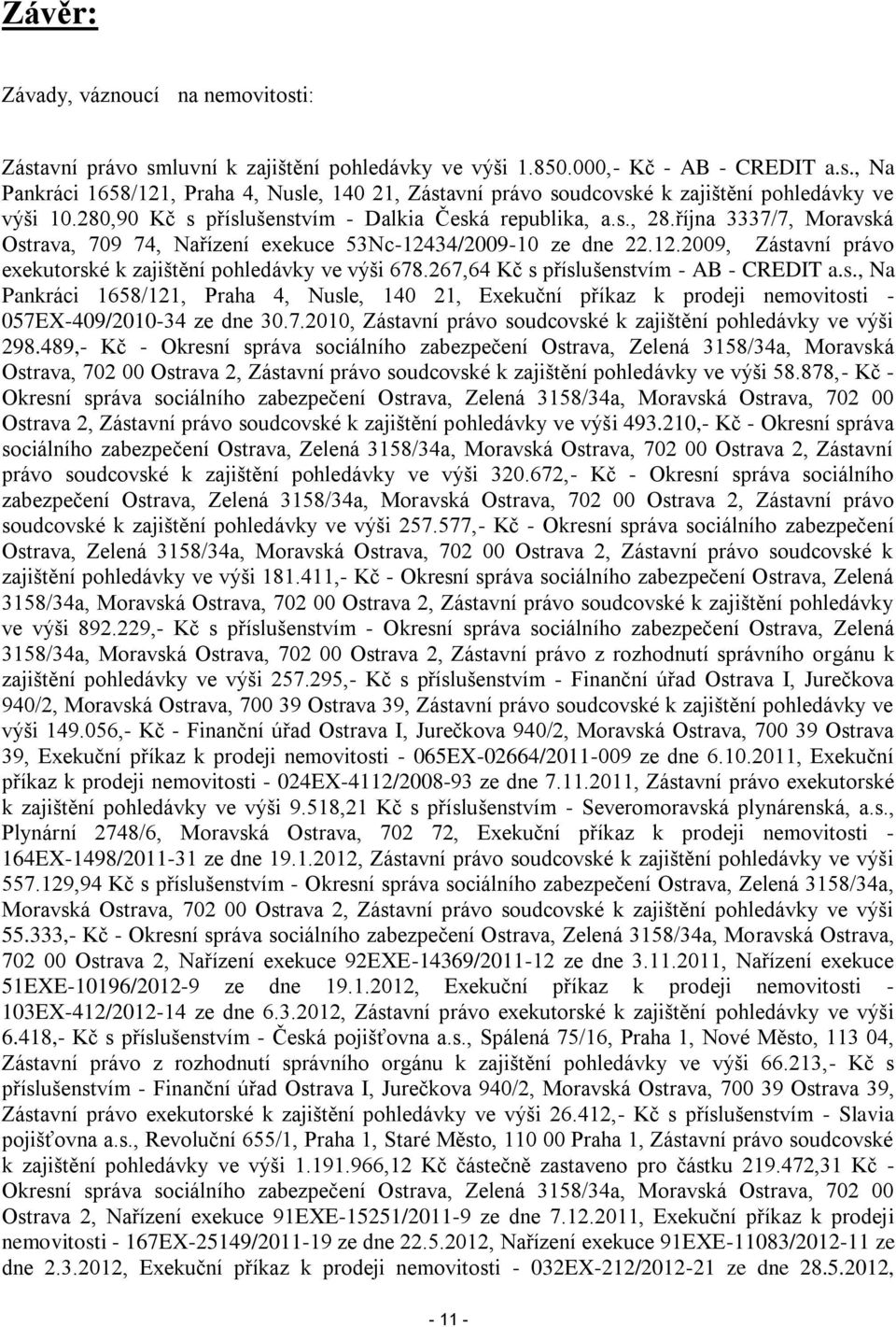 267,64 Kč s příslušenstvím - AB - CREDIT a.s., Na Pankráci 1658/121, Praha 4, Nusle, 140 21, Exekuční příkaz k prodeji nemovitosti - 057EX-409/2010-34 ze dne 30.7.2010, Zástavní právo soudcovské k zajištění pohledávky ve výši 298.