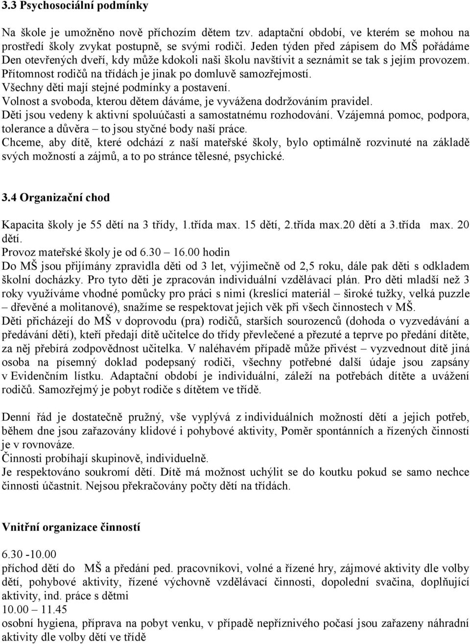 Všechny děti mají stejné podmínky a postavení. Volnost a svoboda, kterou dětem dáváme, je vyvážena dodržováním pravidel. Děti jsou vedeny k aktivní spoluúčasti a samostatnému rozhodování.