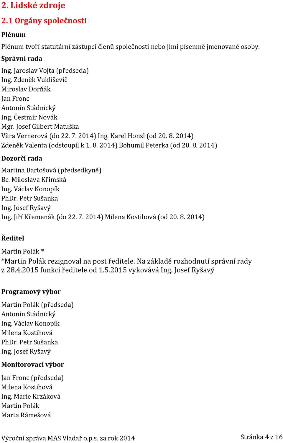 2014) Zdeněk Valenta (odstoupil k 1. 8. 2014) Bohumil Peterka (od 20. 8. 2014) Dozorčí rada Martina Bartošová (předsedkyně) Bc. Miloslava Křimská Ing. Václav Konopík PhDr. Petr Sušanka Ing.