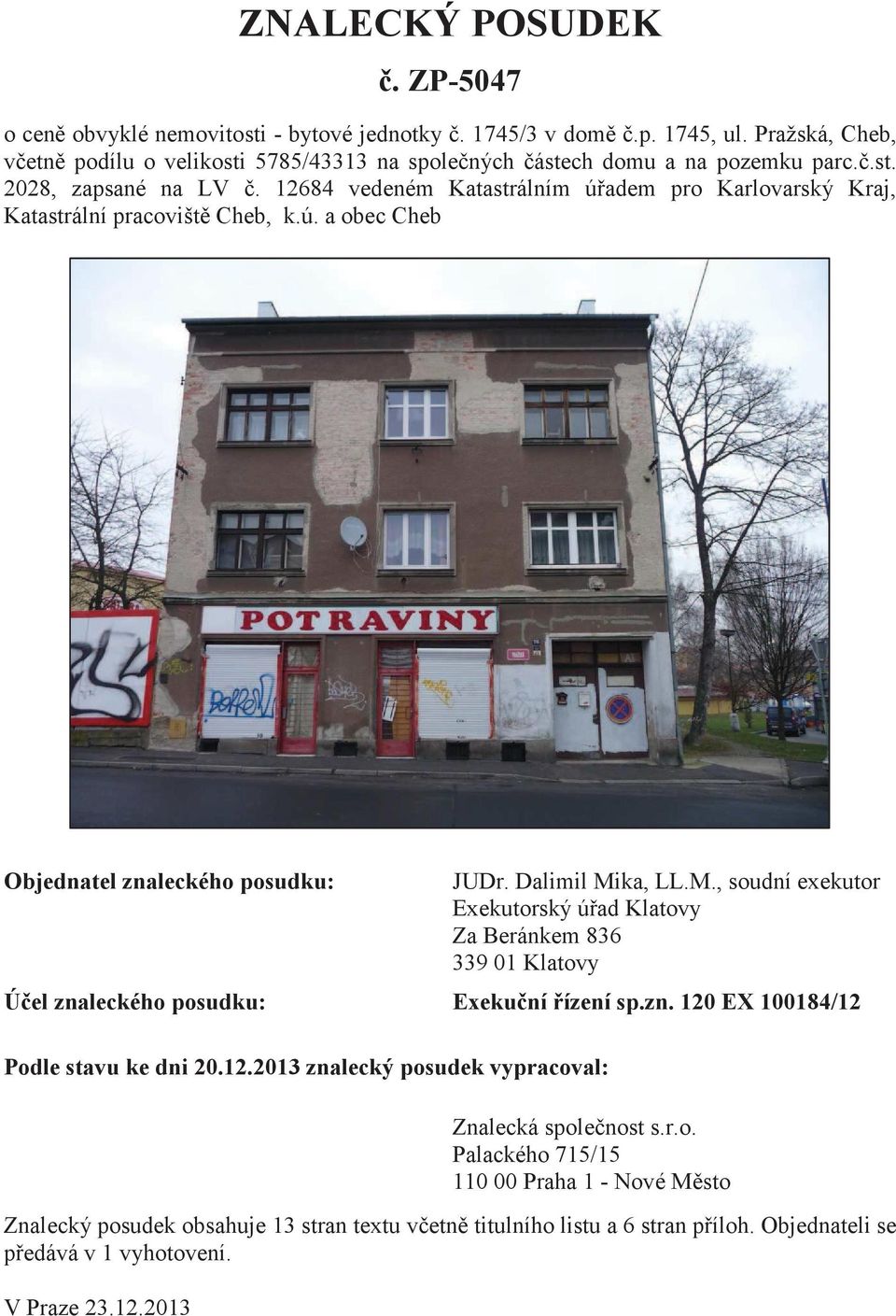 ka, LL.M., soudní exekutor Exekutorský úad Klatovy Za Beránkem 836 339 01 Klatovy Úel znaleckého posudku: Exekuní ízení sp.zn. 120 EX 100184/12 Podle stavu ke dni 20.12.2013 znalecký posudek vypracoval: Znalecká spolenost s.