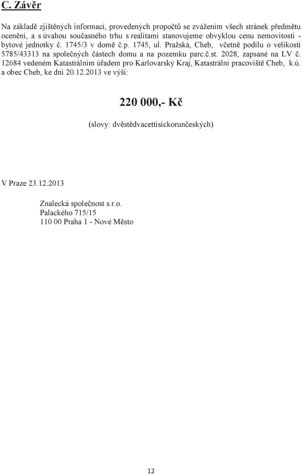 Pražská, Cheb, vetn podílu o velikosti 5785/43313 na spolených ástech domu a na pozemku parc..st. 2028, zapsané na LV.