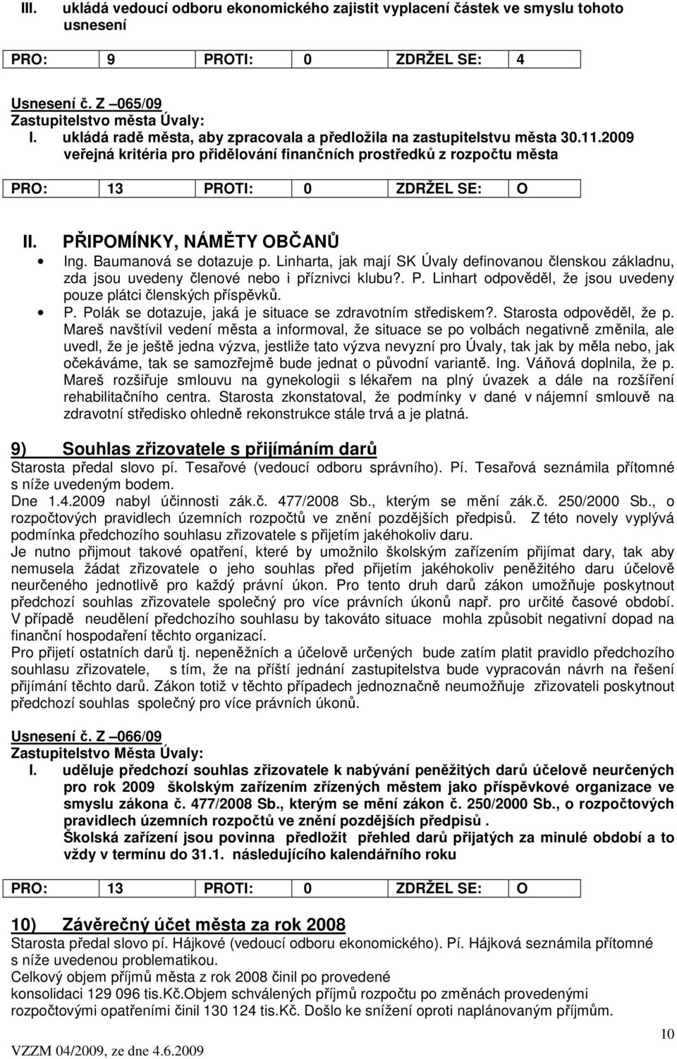 PŘIPOMÍNKY, NÁMĚTY OBČANŮ Ing. Baumanová se dotazuje p. Linharta, jak mají SK Úvaly definovanou členskou základnu, zda jsou uvedeny členové nebo i příznivci klubu?. P.