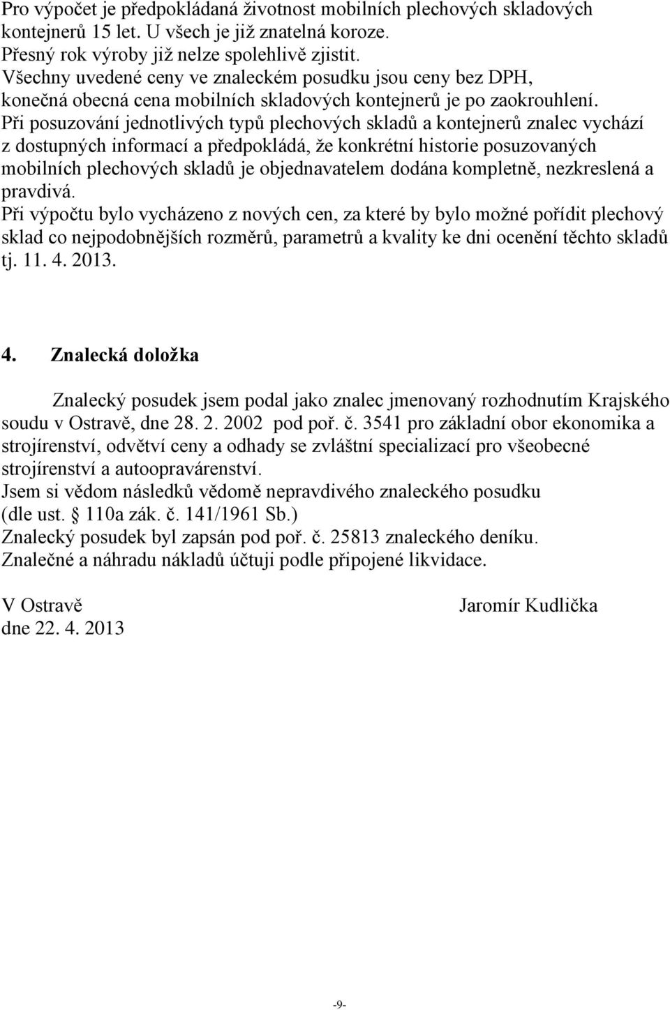 Při posuzování jednotlivých typů ch ů a kontejnerů znalec vychází z dostupných informací a předpokládá, že konkrétní historie posuzovaných mobilních ch ů je objednavatelem dodána kompletně,