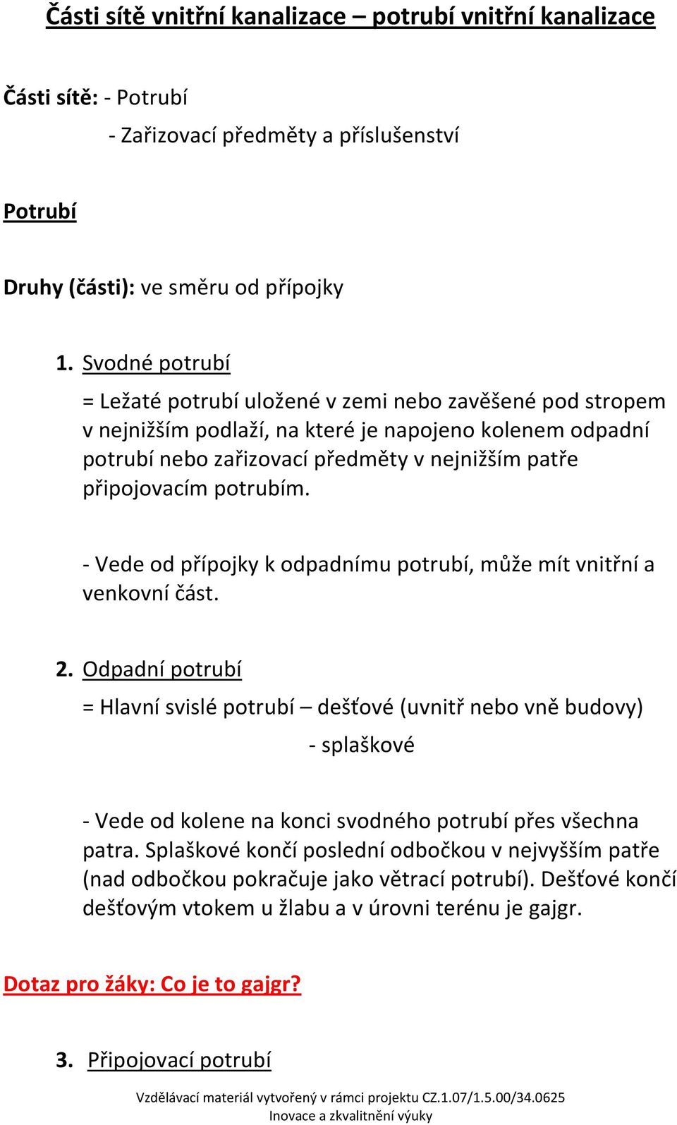 potrubím. - Vede od přípojky k odpadnímu potrubí, může mít vnitřní a venkovní část. 2.