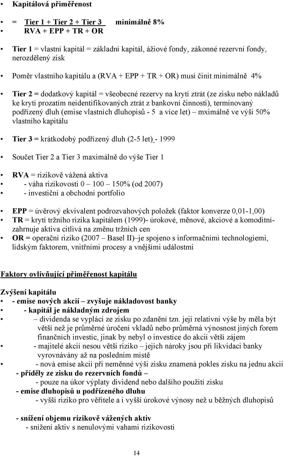 činnosti), termínovaný podřízený dluh (emise vlastních dluhopisů - 5 a více let) mximálně ve výši 50% vlastního kapitálu Tier 3 = krátkodobý podřízený dluh (2-5 let) - 1999 Součet Tier 2 a Tier 3