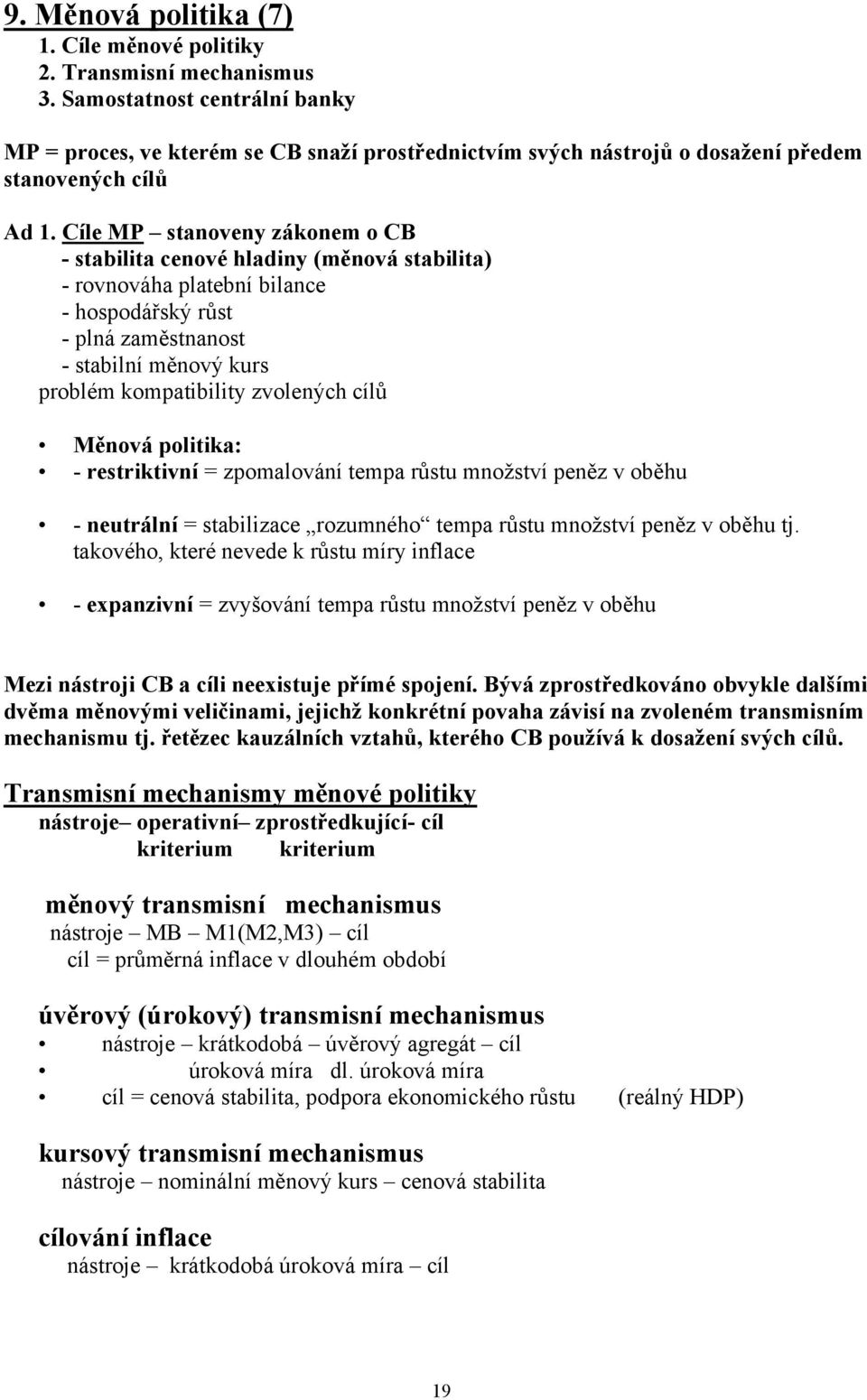 Cíle MP stanoveny zákonem o CB - stabilita cenové hladiny (měnová stabilita) - rovnováha platební bilance - hospodářský růst - plná zaměstnanost - stabilní měnový kurs problém kompatibility zvolených