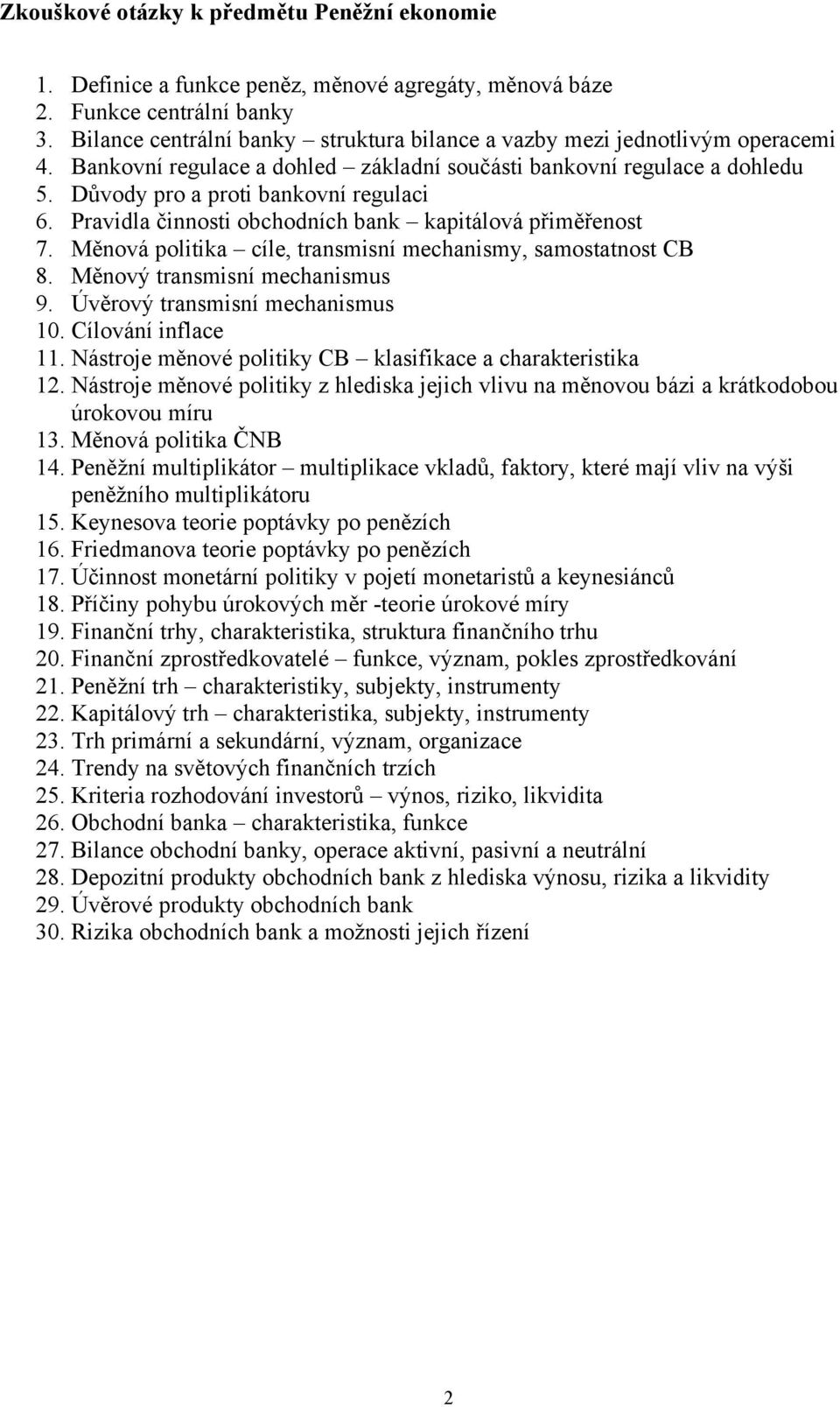 Pravidla činnosti obchodních bank kapitálová přiměřenost 7. Měnová politika cíle, transmisní mechanismy, samostatnost CB 8. Měnový transmisní mechanismus 9. Úvěrový transmisní mechanismus 10.