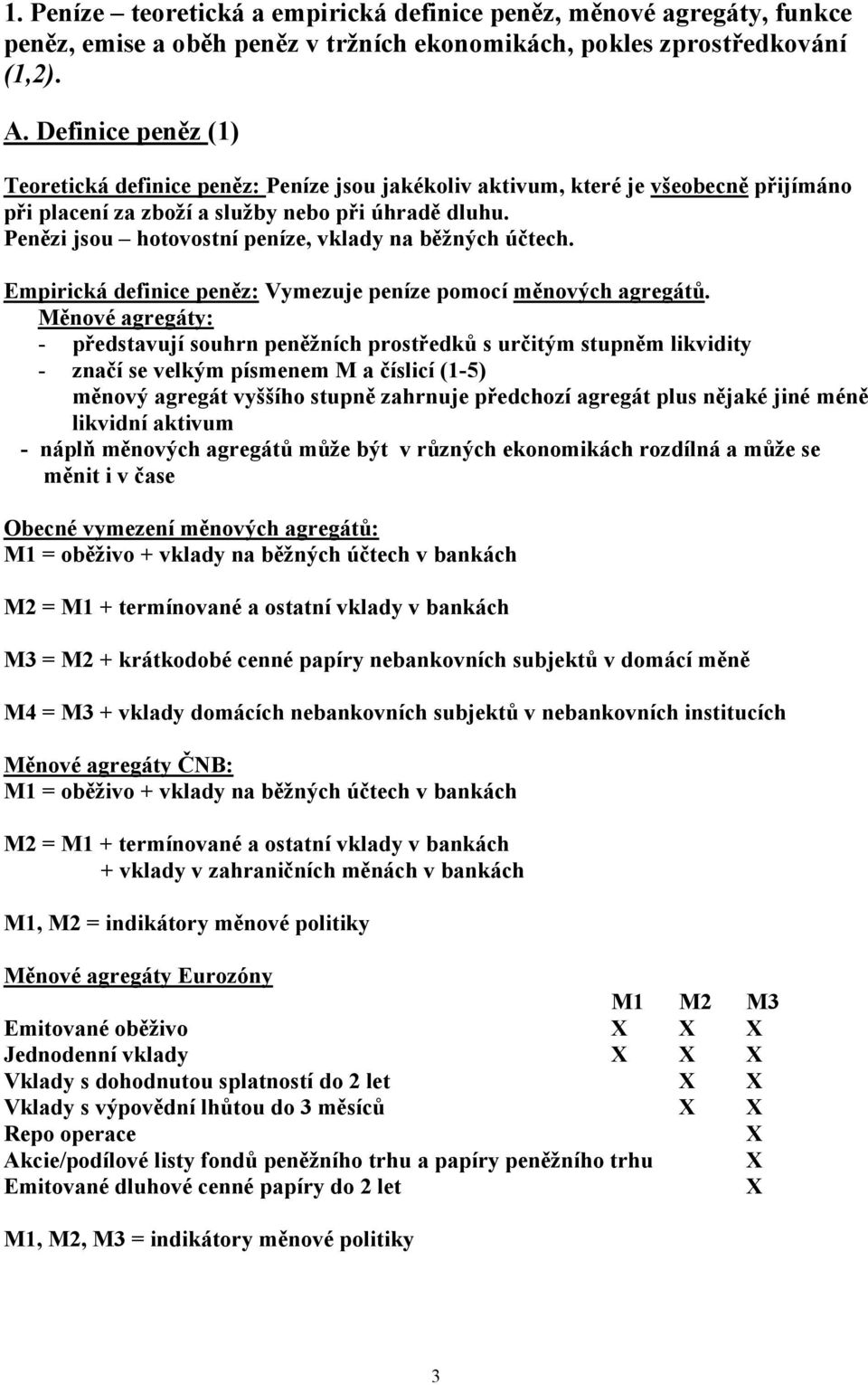 Penězi jsou hotovostní peníze, vklady na běžných účtech. Empirická definice peněz: Vymezuje peníze pomocí měnových agregátů.