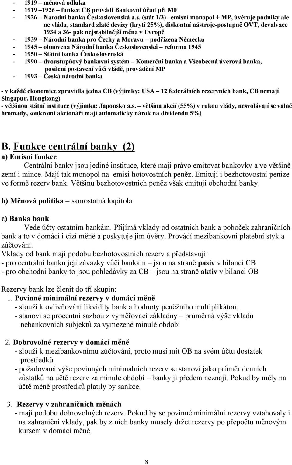 - 1939 Národní banka pro Čechy a Moravu podřízena Německu - 1945 obnovena Národní banka Československá reforma 1945-1950 Státní banka Československá - 1990 dvoustupňový bankovní systém Komerční banka