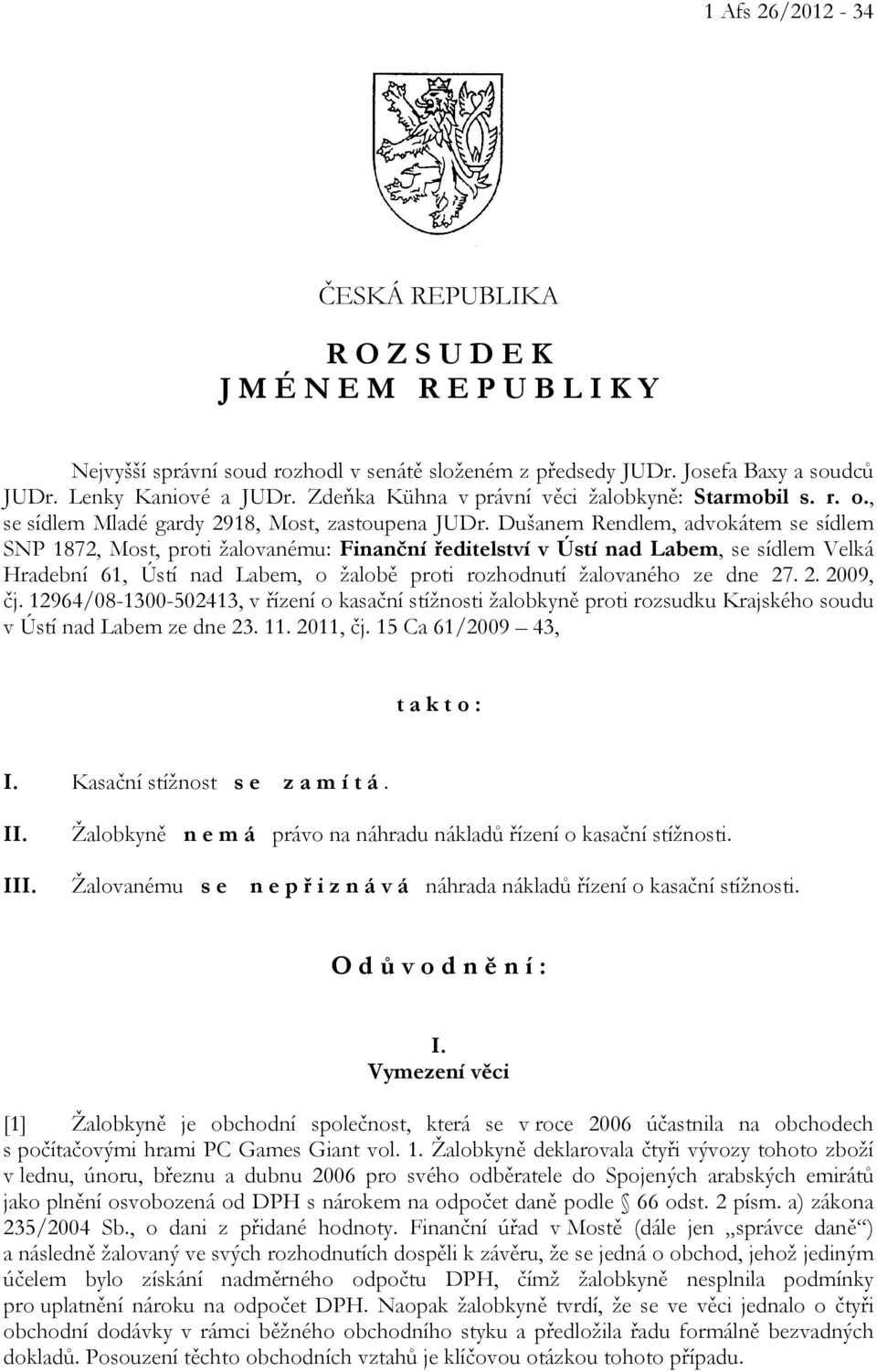 Dušanem Rendlem, advokátem se sídlem SNP 1872, Most, proti žalovanému: Finanční ředitelství v Ústí nad Labem, se sídlem Velká Hradební 61, Ústí nad Labem, o žalobě proti rozhodnutí žalovaného ze dne