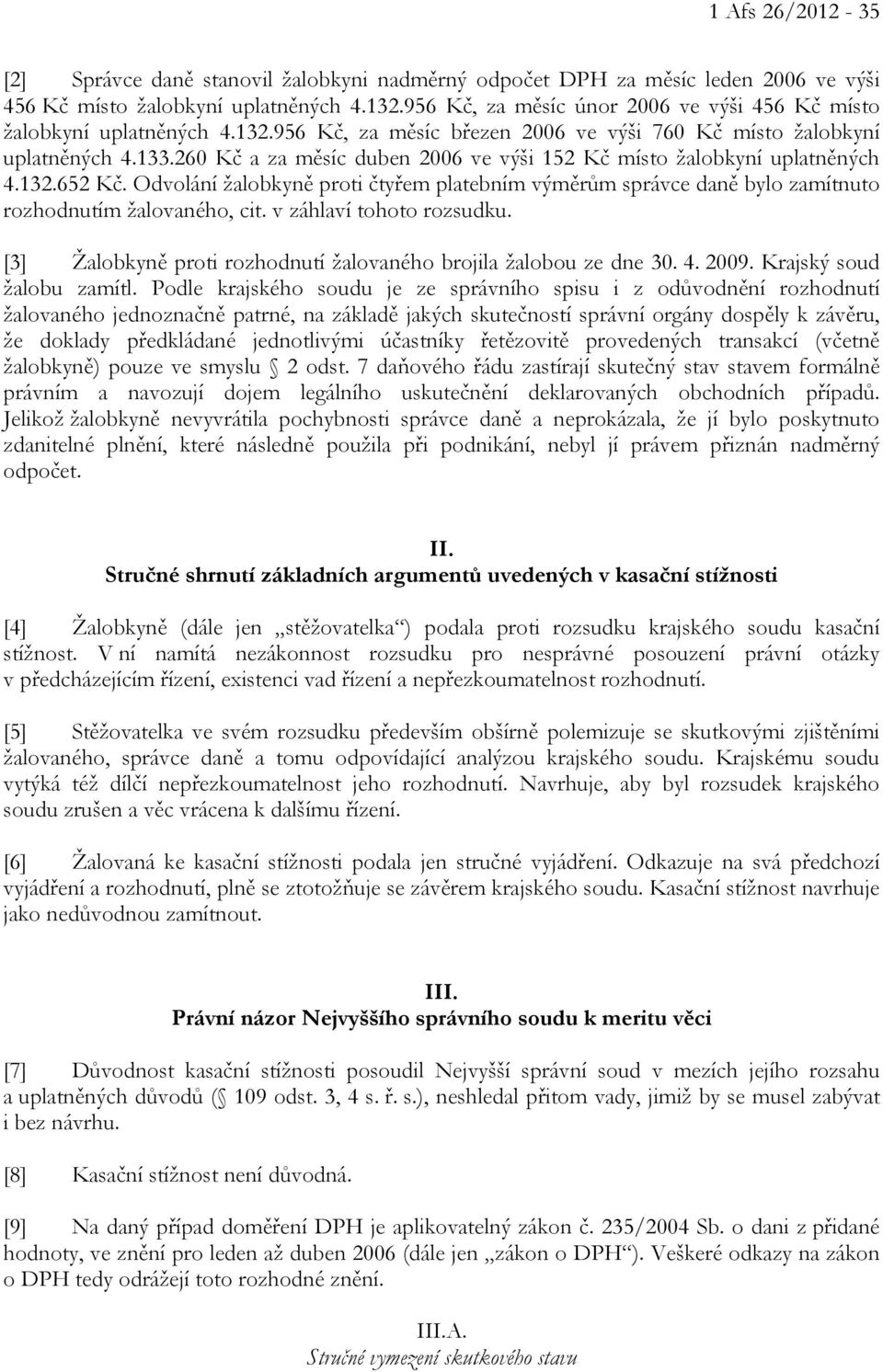 260 Kč a za měsíc duben 2006 ve výši 152 Kč místo žalobkyní uplatněných 4.132.652 Kč. Odvolání žalobkyně proti čtyřem platebním výměrům správce daně bylo zamítnuto rozhodnutím žalovaného, cit.