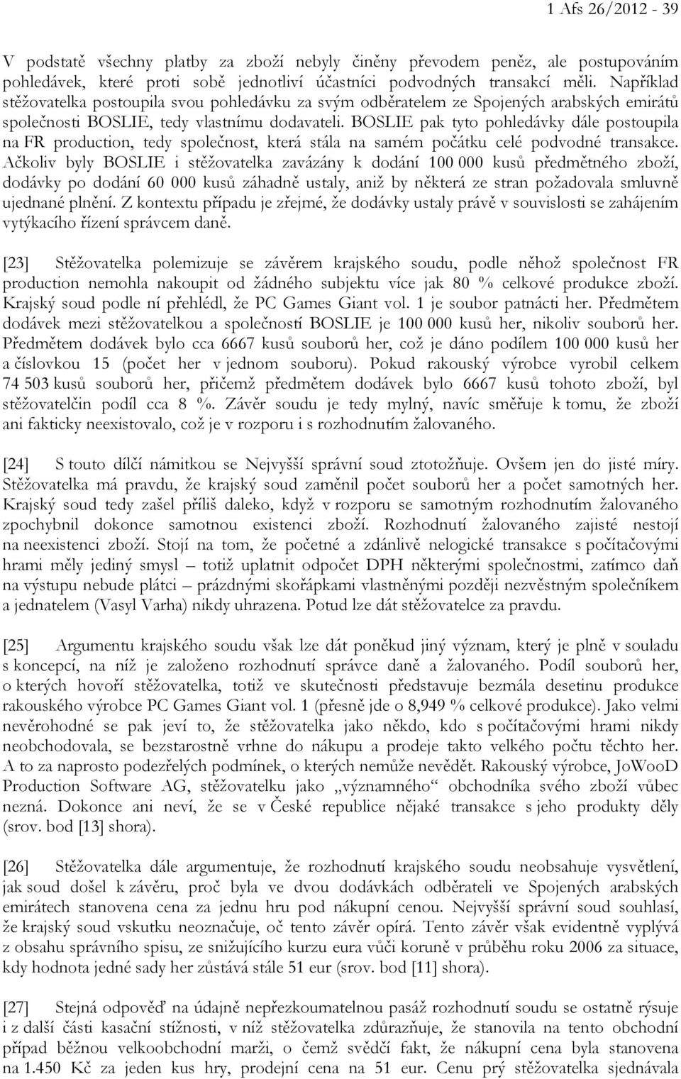 BOSLIE pak tyto pohledávky dále postoupila na FR production, tedy společnost, která stála na samém počátku celé podvodné transakce.