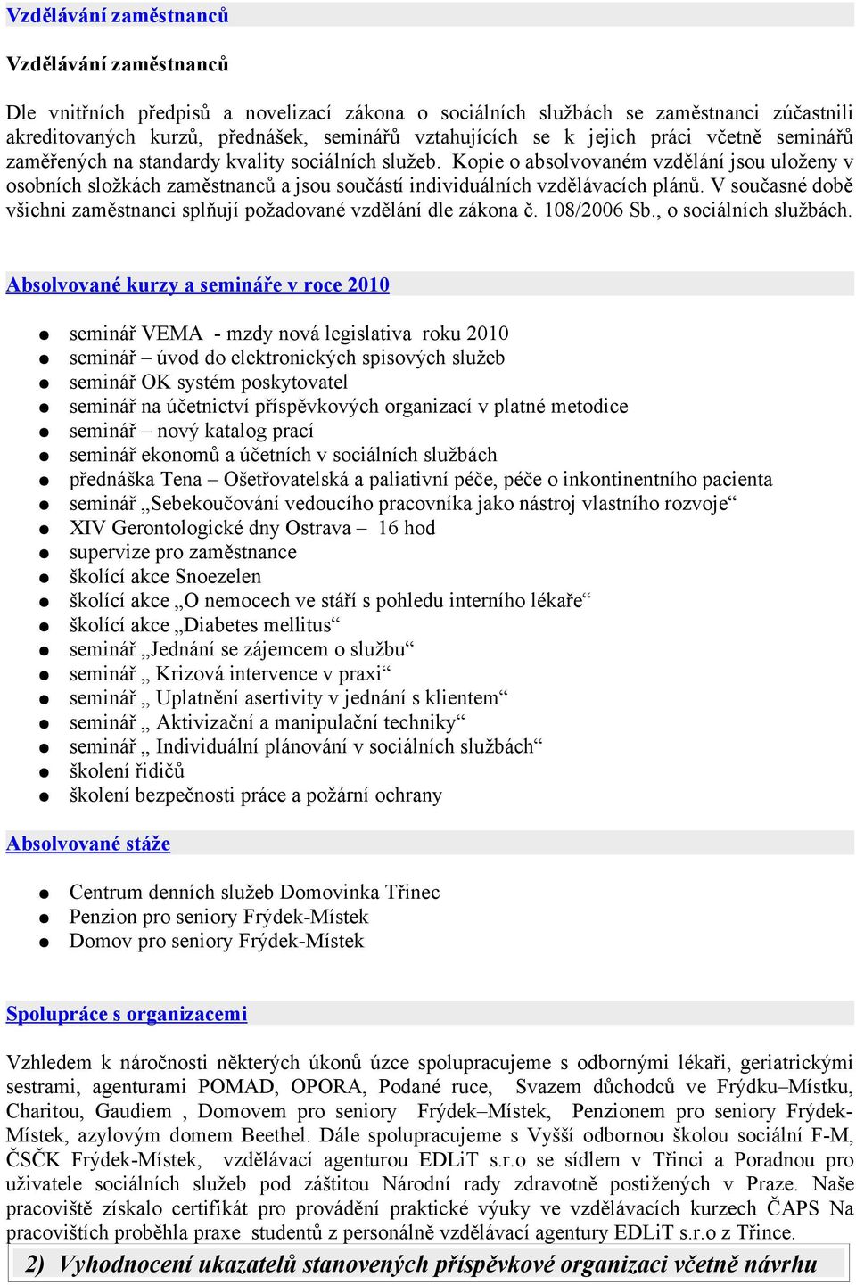 Kopie o absolvovaném vzdělání jsou uloženy v osobních složkách zaměstnanců a jsou součástí individuálních vzdělávacích plánů.