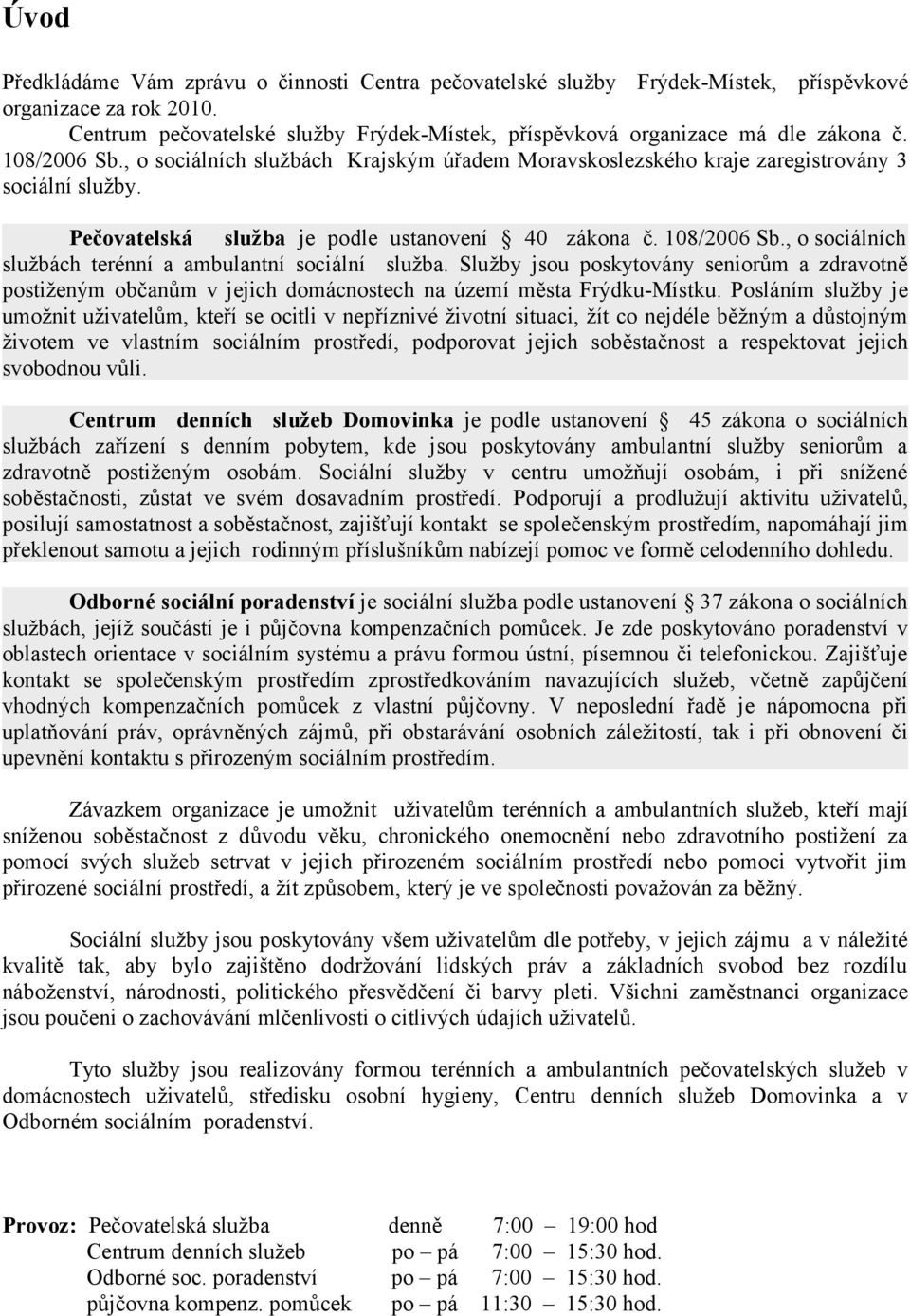 , o sociálních službách terénní a ambulantní sociální služba. Služby jsou poskytovány seniorům a zdravotně postiženým občanům v jejich domácnostech na území města Frýdku-Místku.