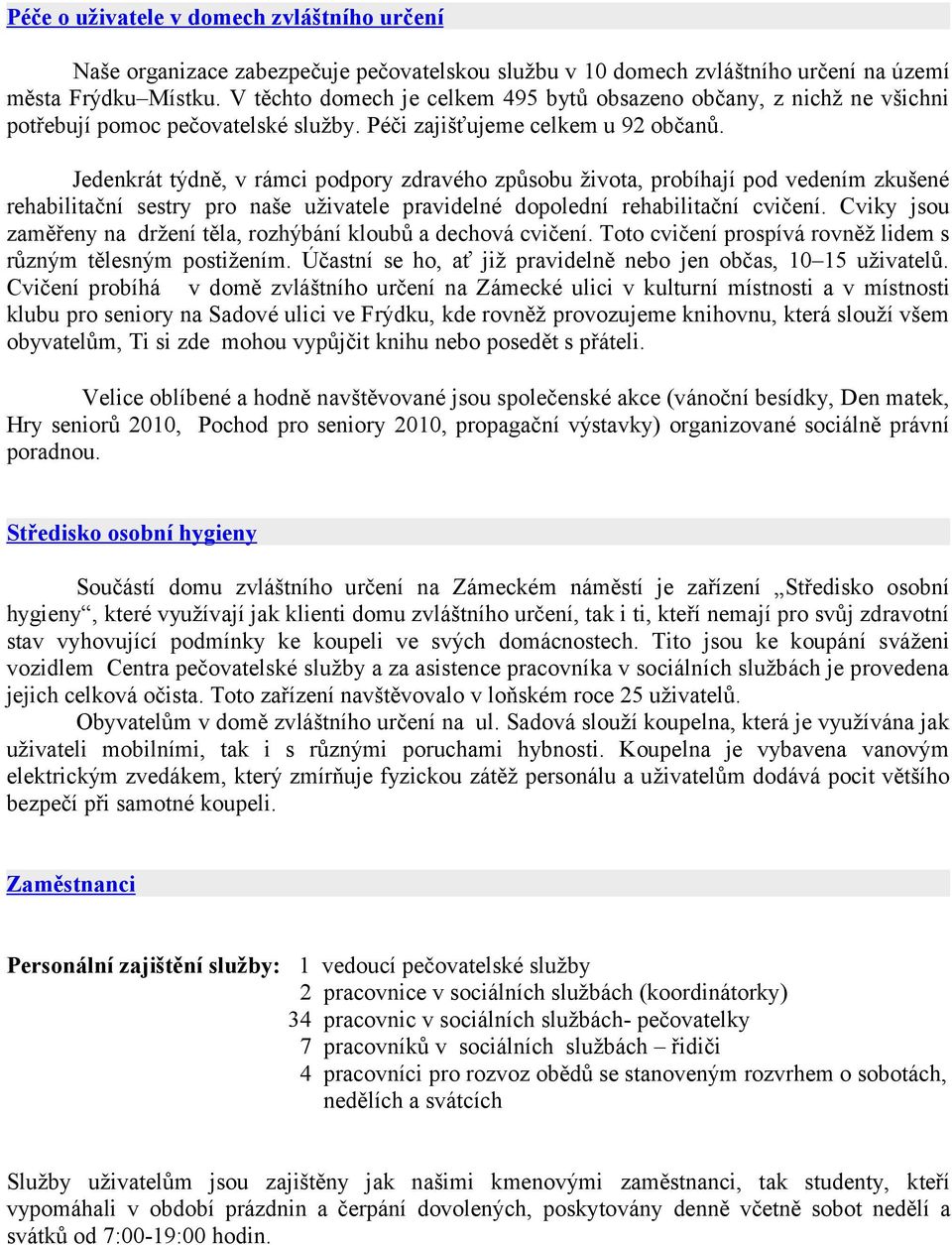 Jedenkrát týdně, v rámci podpory zdravého způsobu života, probíhají pod vedením zkušené rehabilitační sestry pro naše uživatele pravidelné dopolední rehabilitační cvičení.