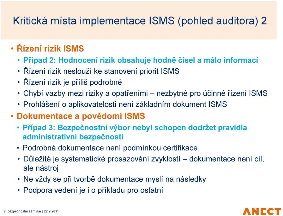 ISMS Dokumentace a povědomí ISMS Případ 3: Bezpečnostní výbor nebyl schopen dodržet pravidla administrativní bezpečnosti Podrobná dokumentace není podmínkou certifikace