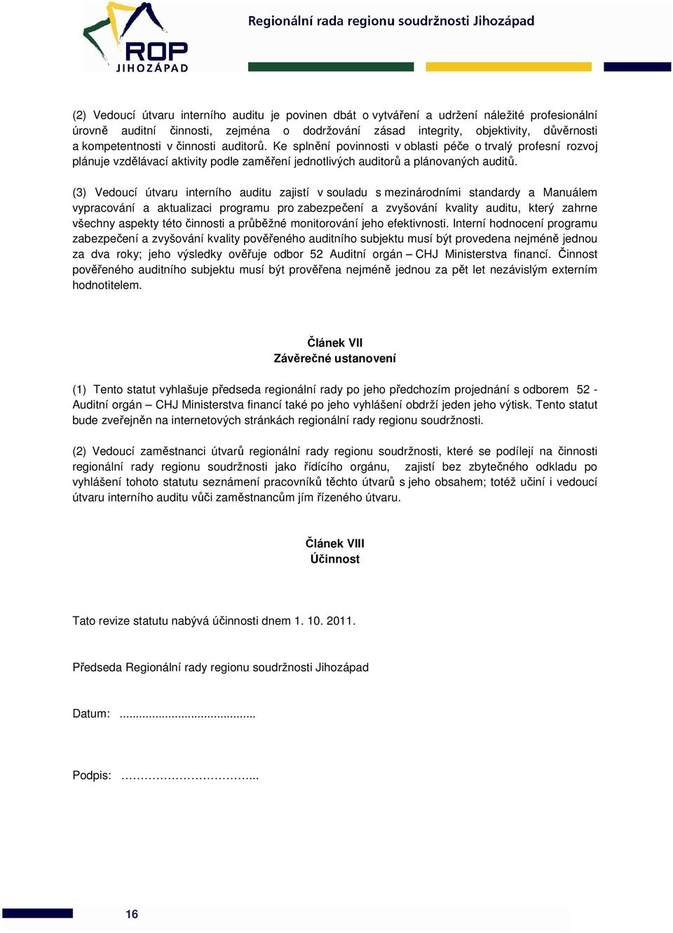 (3) Vedoucí útvaru interního auditu zajistí v souladu s mezinárodními standardy a Manuálem vypracování a aktualizaci programu pro zabezpečení a zvyšování kvality auditu, který zahrne všechny aspekty