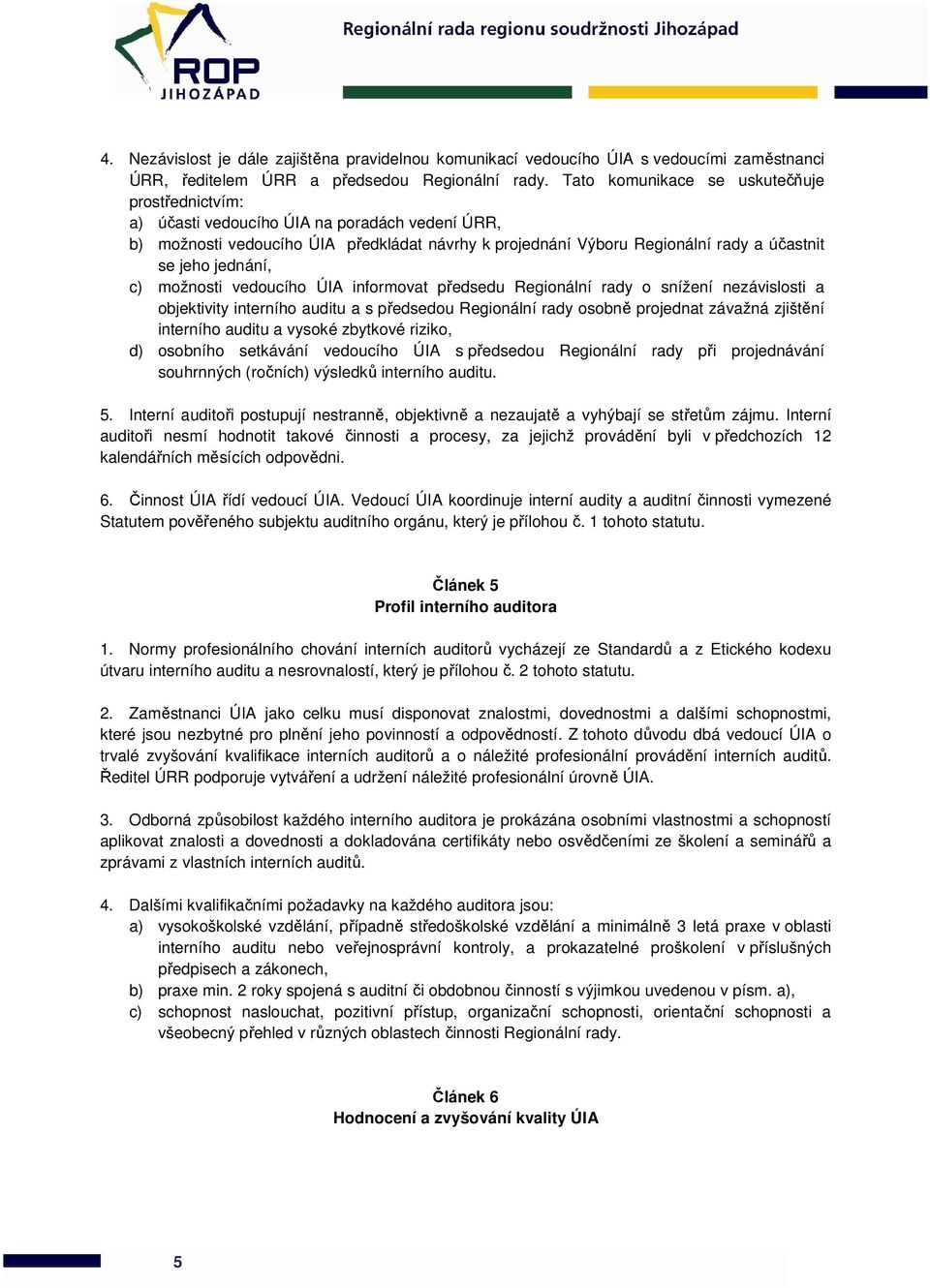 jednání, c) možnosti vedoucího ÚIA informovat předsedu Regionální rady o snížení nezávislosti a objektivity interního auditu a s předsedou Regionální rady osobně projednat závažná zjištění interního