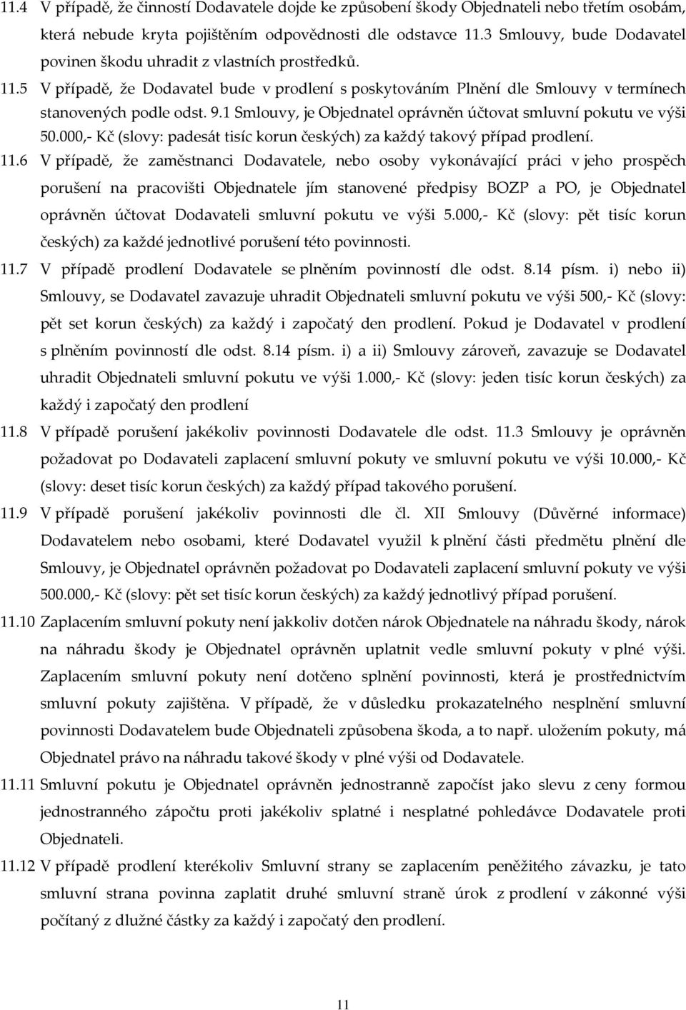 1 Smlouvy, je Objednatel oprávněn účtovat smluvní pokutu ve výši 50.000,- Kč (slovy: padesát tisíc korun českých) za každý takový případ prodlení. 11.