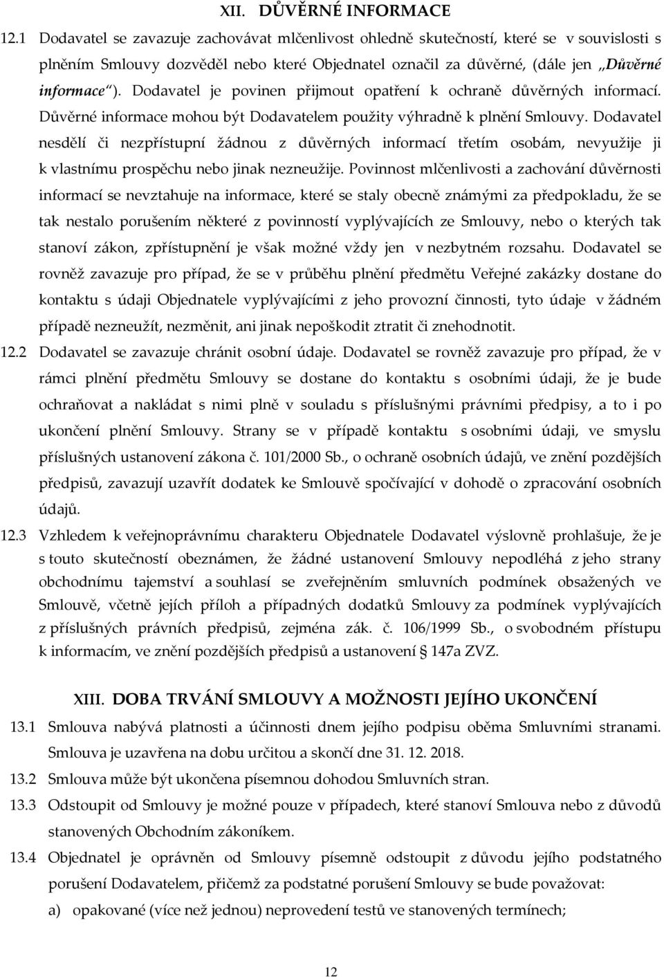 Dodavatel je povinen přijmout opatření k ochraně důvěrných informací. Důvěrné informace mohou být Dodavatelem použity výhradně k plnění Smlouvy.