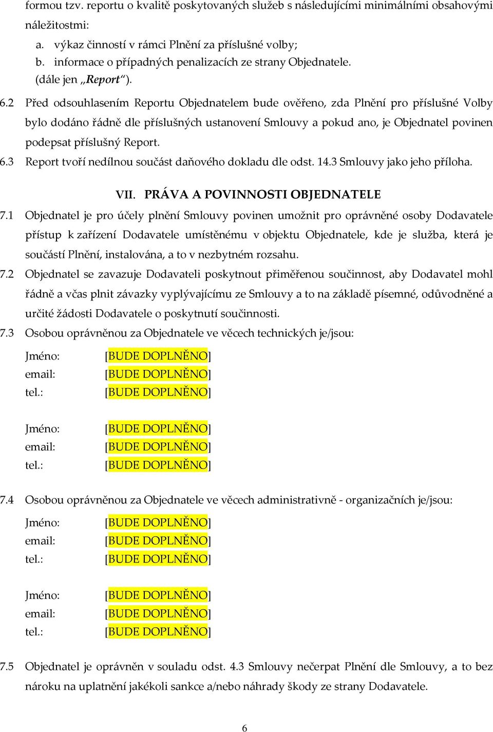 2 Před odsouhlasením Reportu Objednatelem bude ověřeno, zda Plnění pro příslušné Volby bylo dodáno řádně dle příslušných ustanovení Smlouvy a pokud ano, je Objednatel povinen podepsat příslušný