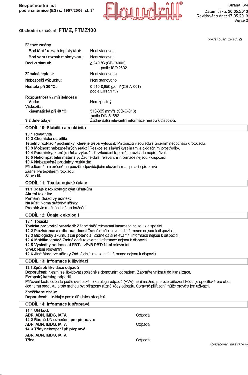 2013 Verze 2 Obchodní označení: FTMZ, FTMZ100 Fázové změny Bod tání / rozsah teploty tání: Bod varu / rozsah teploty varu: Bod vzplanutí: Zápalná teplota: Nebezpečí výbuchu: Hustota při 20 C: Není