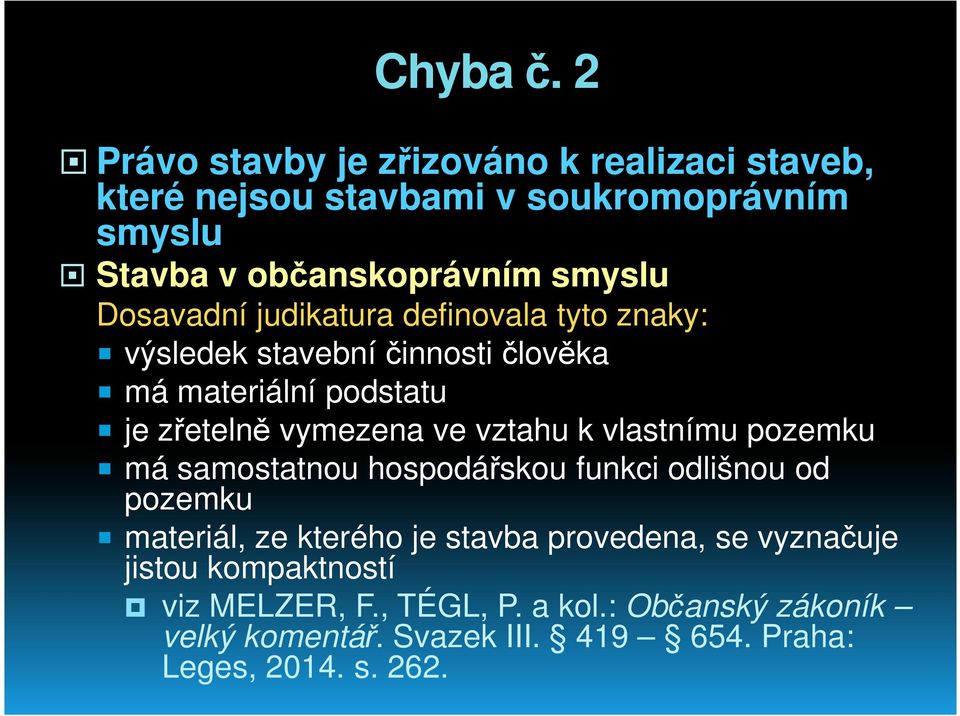 Dosavadní judikatura definovala tyto znaky: výsledek stavební činnosti člověka má materiální podstatu je zřetelně vymezena ve vztahu