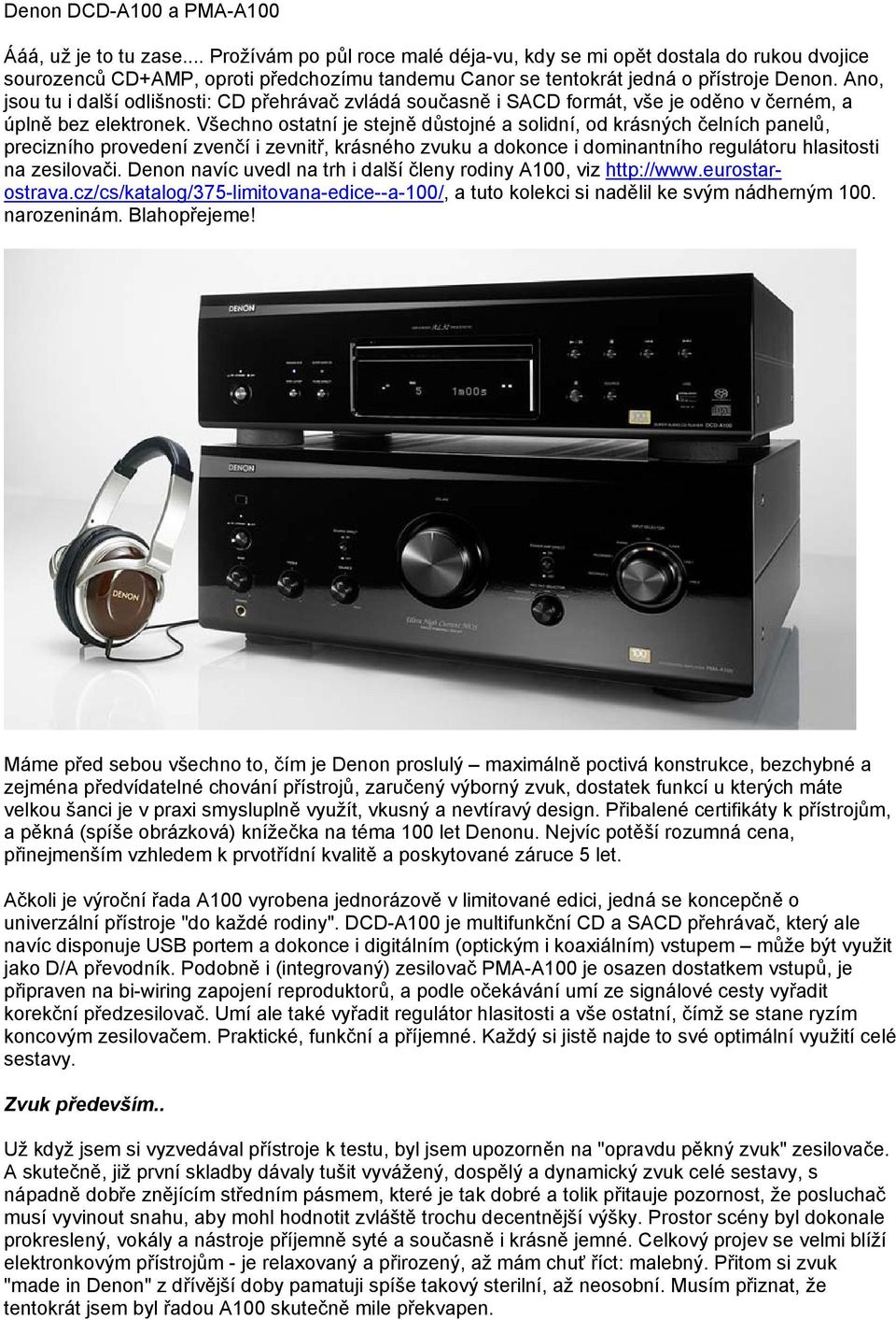 Ano, jsou tu i další odlišnosti: CD přehrávač zvládá současně i SACD formát, vše je oděno v černém, a úplně bez elektronek.