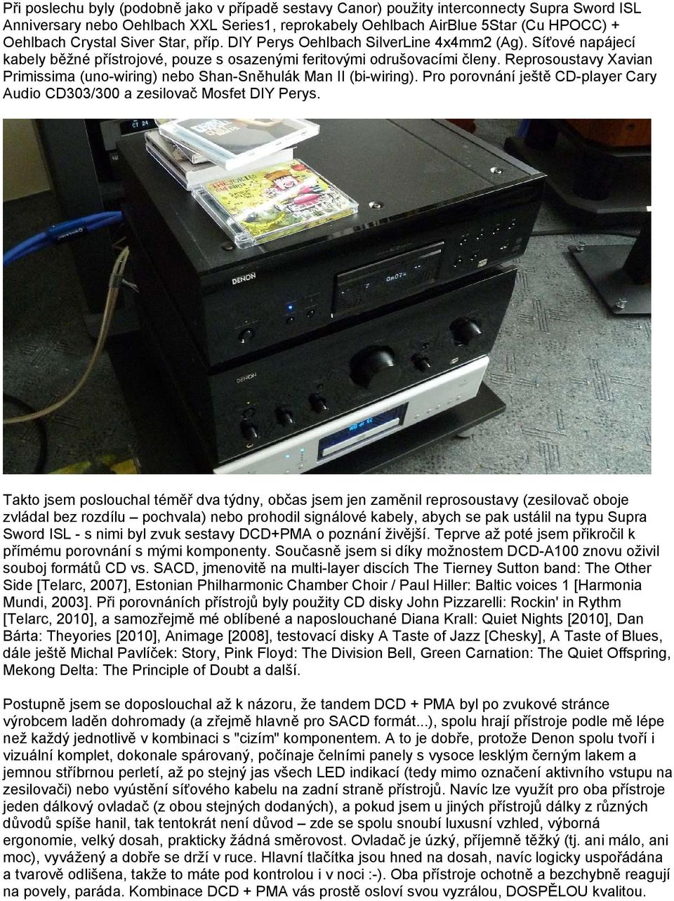 Reprosoustavy Xavian Primissima (uno-wiring) nebo Shan-Sněhulák Man II (bi-wiring). Pro porovnání ještě CD-player Cary Audio CD303/300 a zesilovač Mosfet DIY Perys.