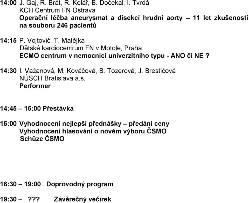 Matějka Dětské kardiocentrum FN v Motole, Praha ECMO centrum v nemocnici univerzitního typu - ANO či NE? 14:30 I. Važanová, M. Kováčová, B.