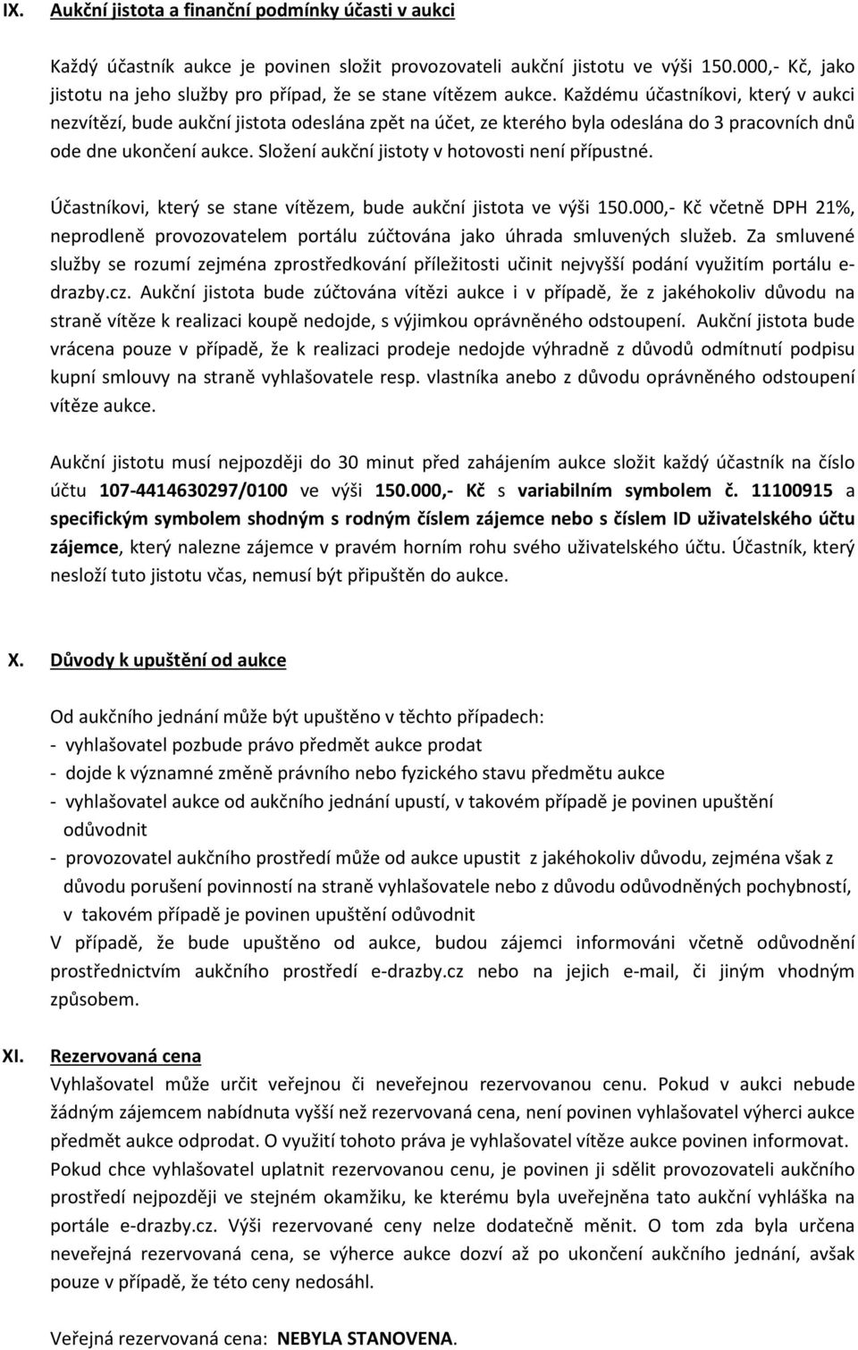 Každému účastníkovi, který v aukci nezvítězí, bude aukční jistota odeslána zpět na účet, ze kterého byla odeslána do 3 pracovních dnů ode dne ukončení aukce.