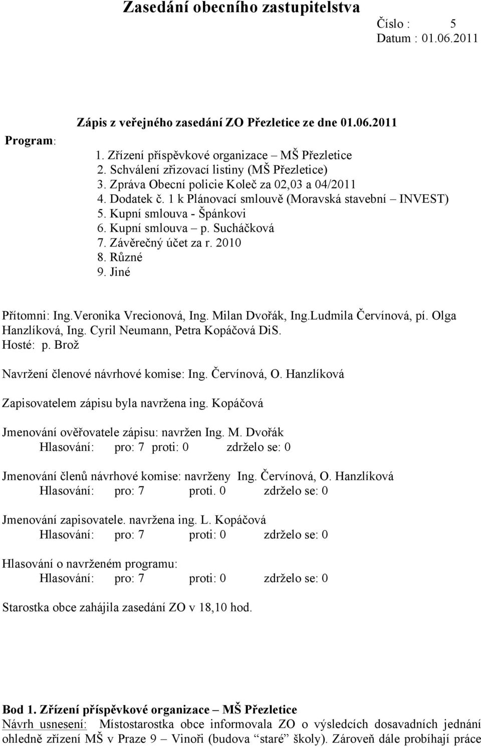 Kupní smlouva p. Sucháčková 7. Závěrečný účet za r. 2010 8. Různé 9. Jiné Přítomni: Ing.Veronika Vrecionová, Ing. Milan Dvořák, Ing.Ludmila Červínová, pí. Olga Hanzlíková, Ing.