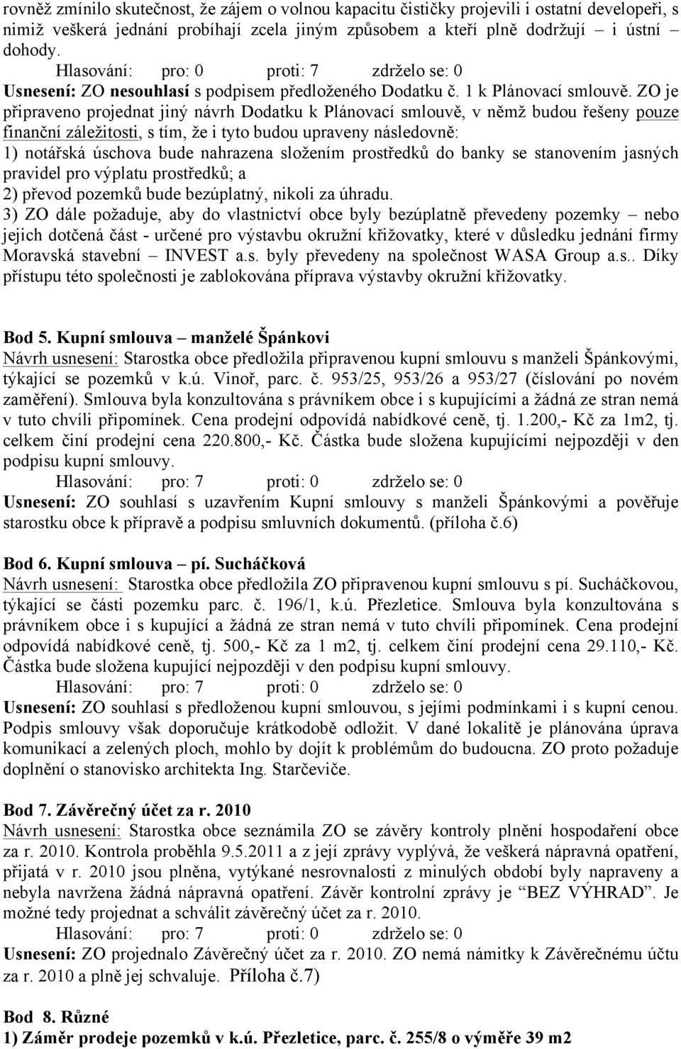 ZO je připraveno projednat jiný návrh Dodatku k Plánovací smlouvě, v němž budou řešeny pouze finanční záležitosti, s tím, že i tyto budou upraveny následovně: 1) notářská úschova bude nahrazena